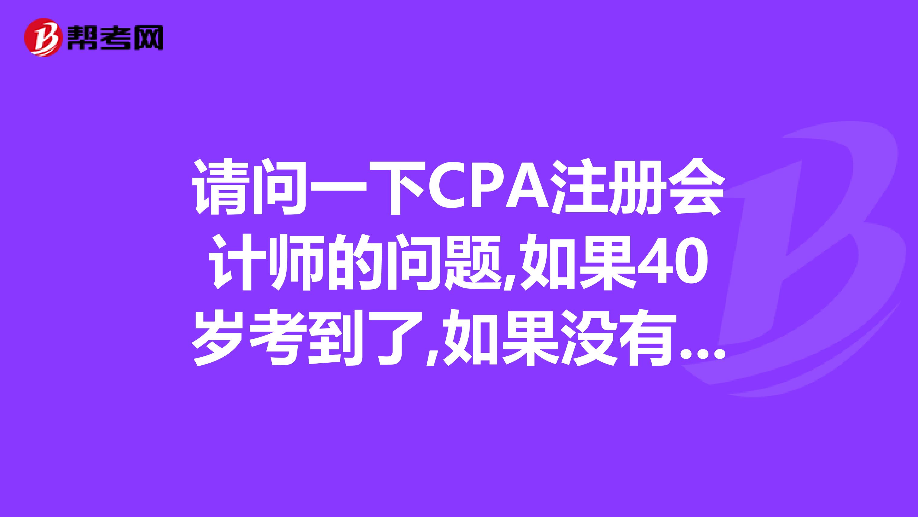 請(qǐng)問(wèn)一下CPA注冊(cè)會(huì)計(jì)師的問(wèn)題,如果40歲考到了,如果沒(méi)有經(jīng)驗(yàn)有事務(wù)所的朋友嗎