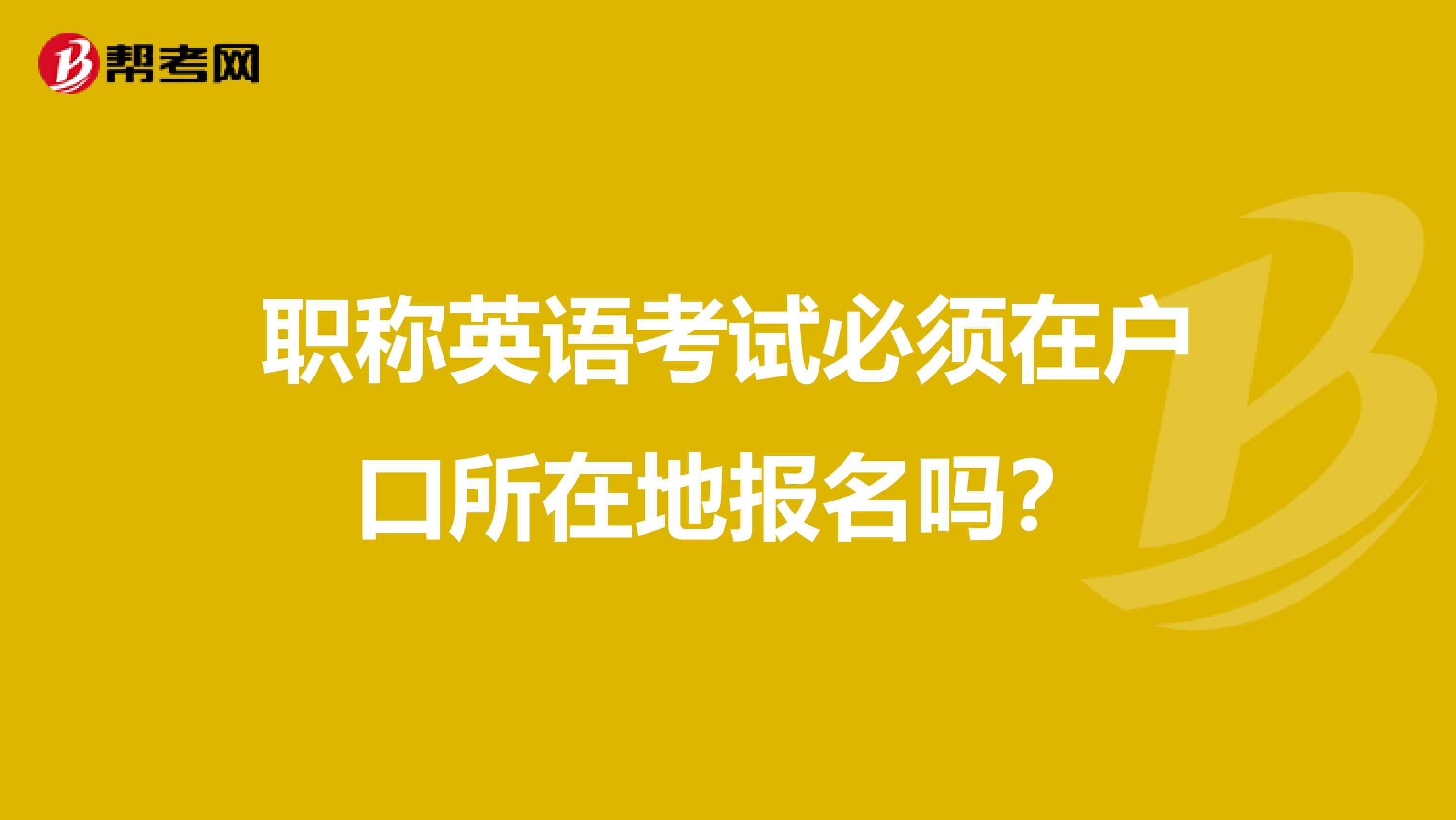 职称英语考试必须在户口所在地报名吗?