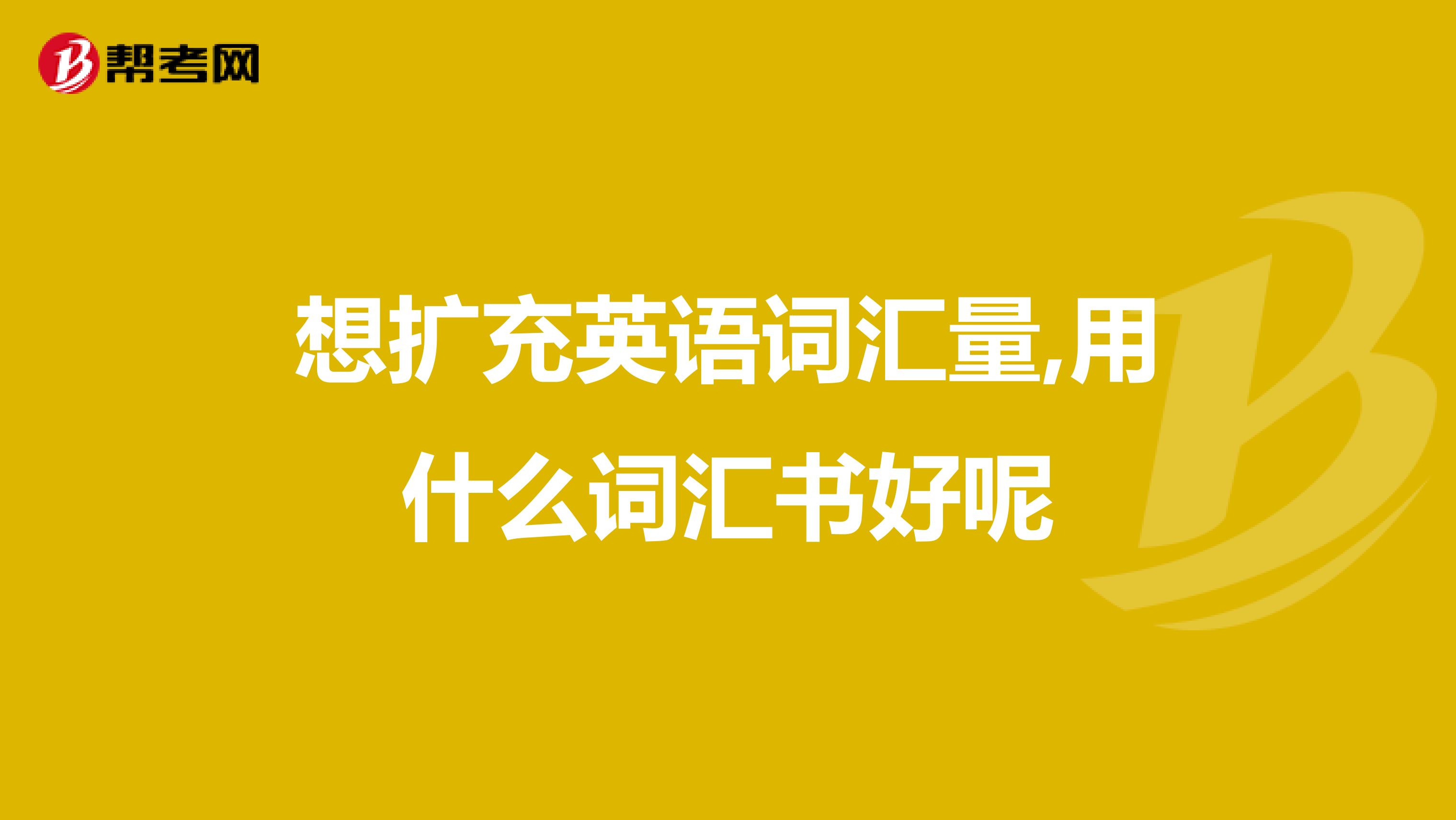 想扩充英语词汇量,用什么词汇书好呢