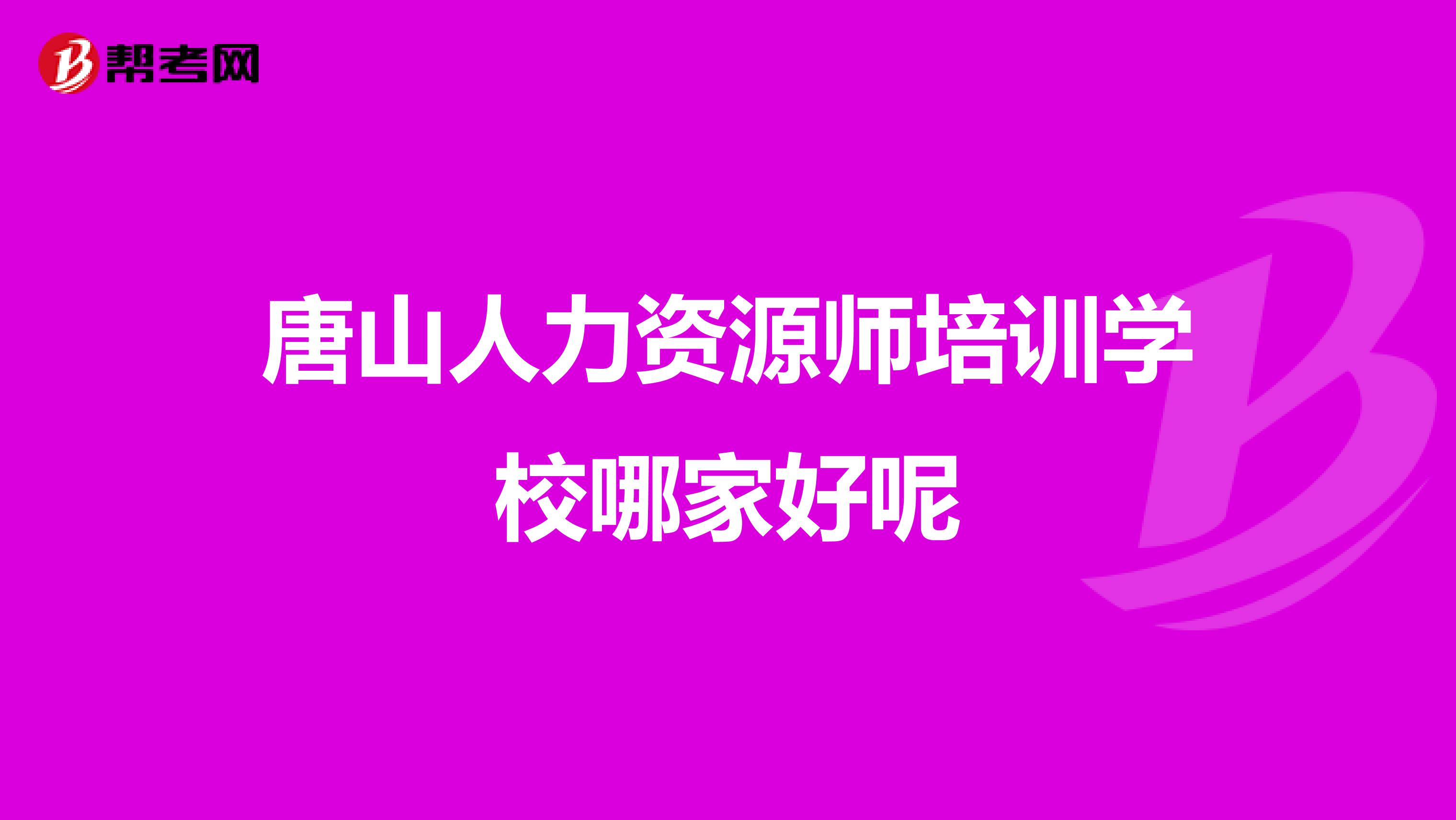 唐山人力资源师培训学校哪家好呢