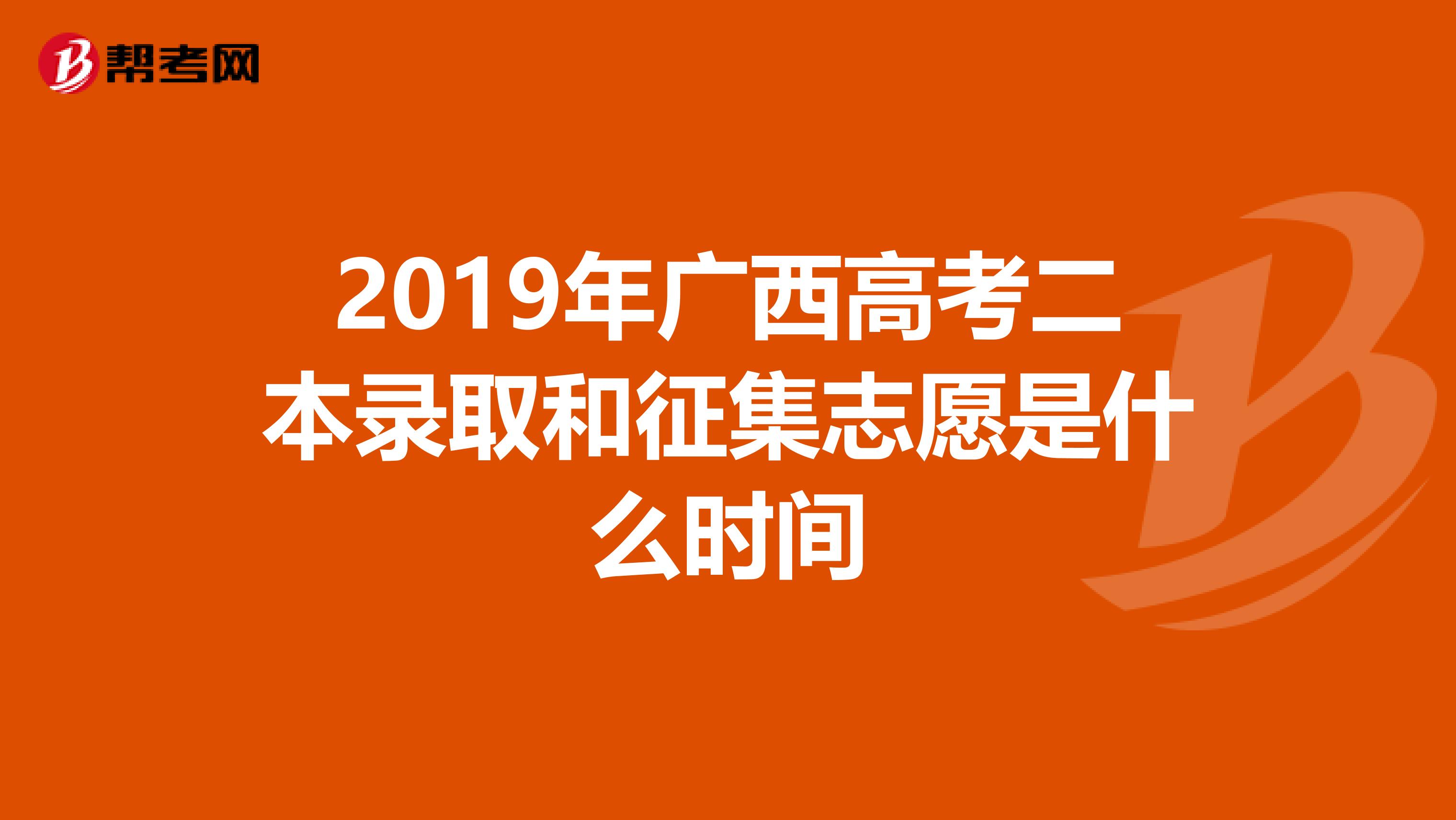 2019年广西高考二本录取和征集志愿是什么时间
