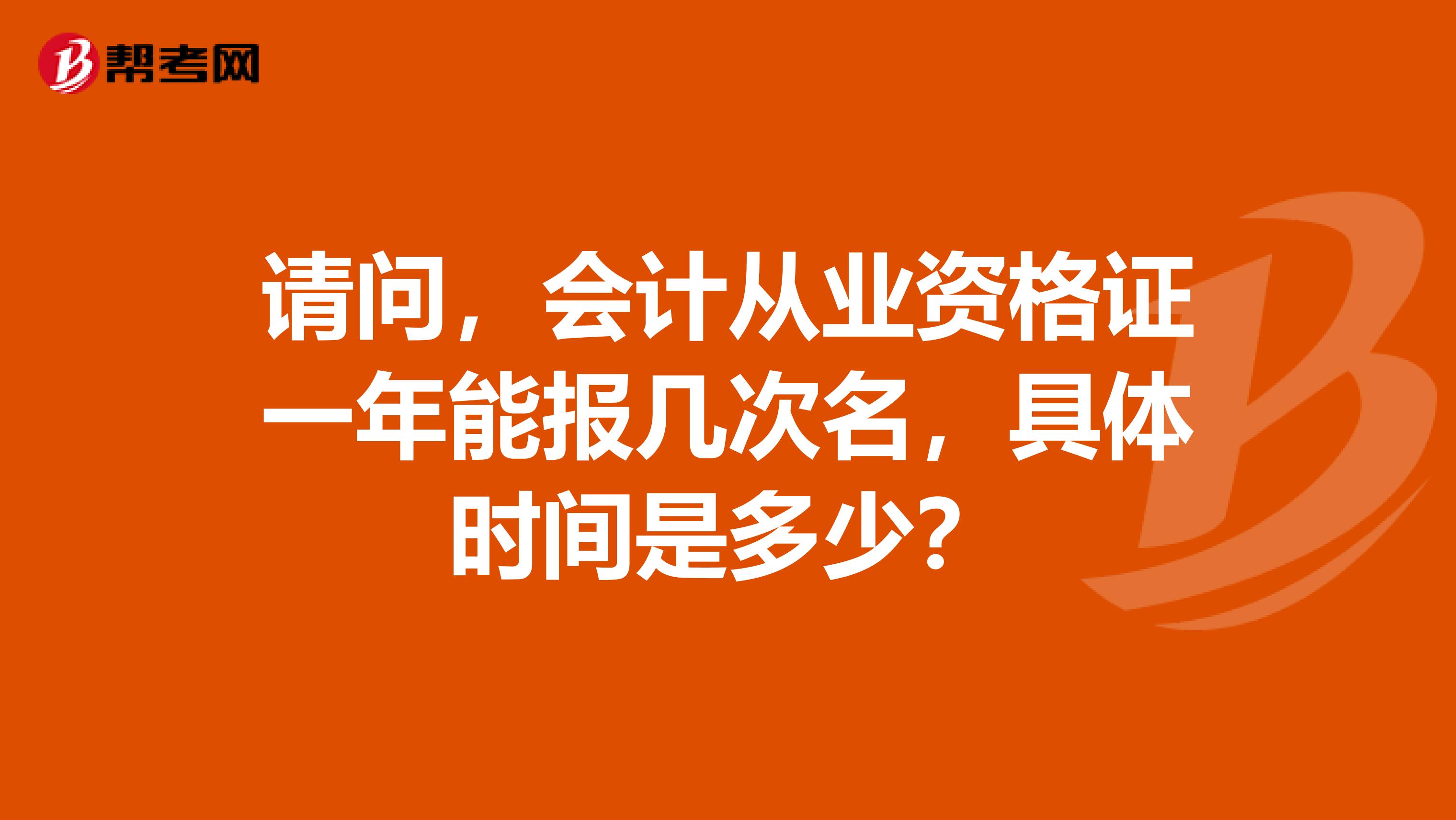请问,会计从业资格证一年能报几次名,具体时间是多少?