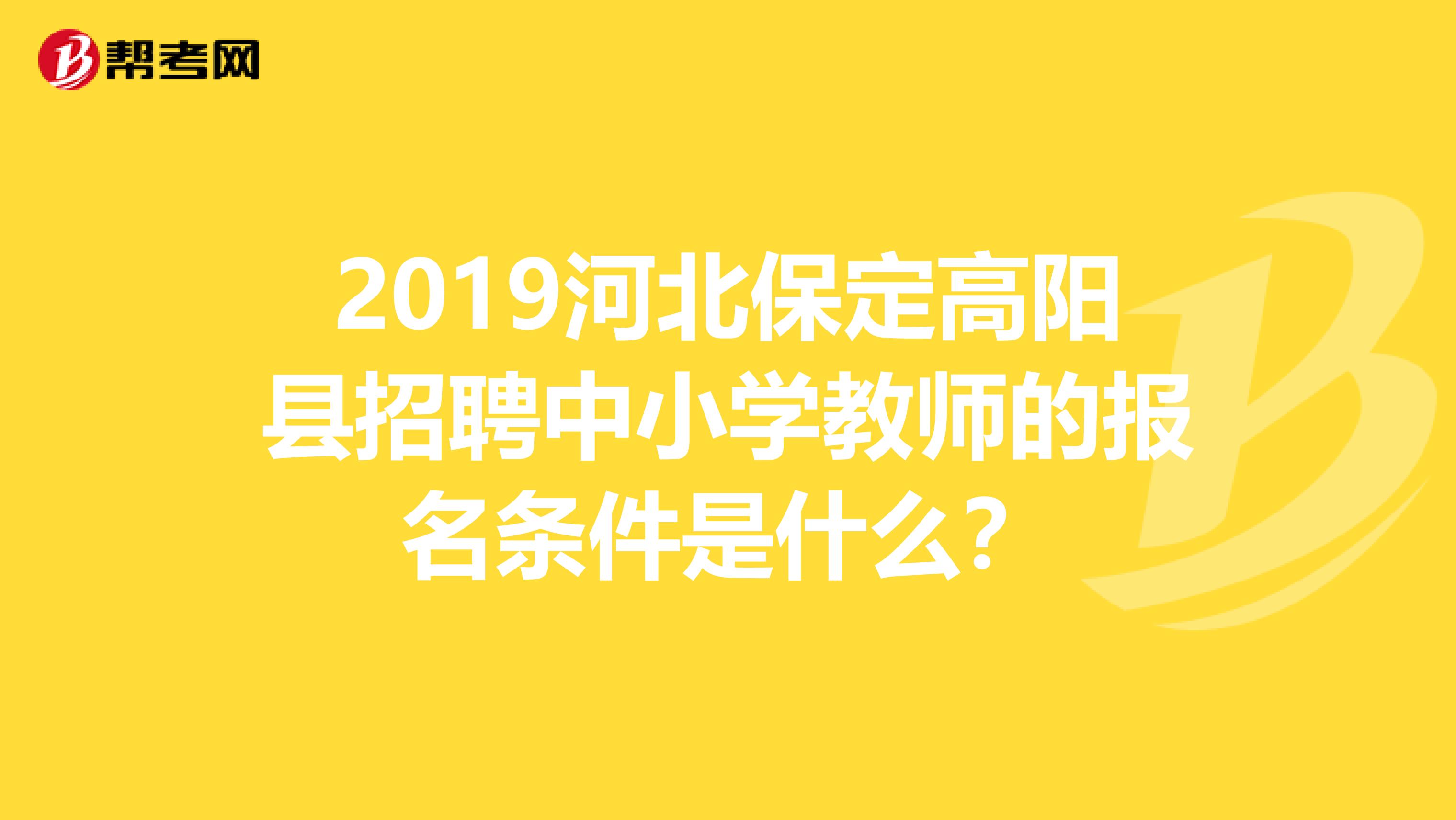 2019河北保定高阳县招聘中小学教师的报名条件是什么?