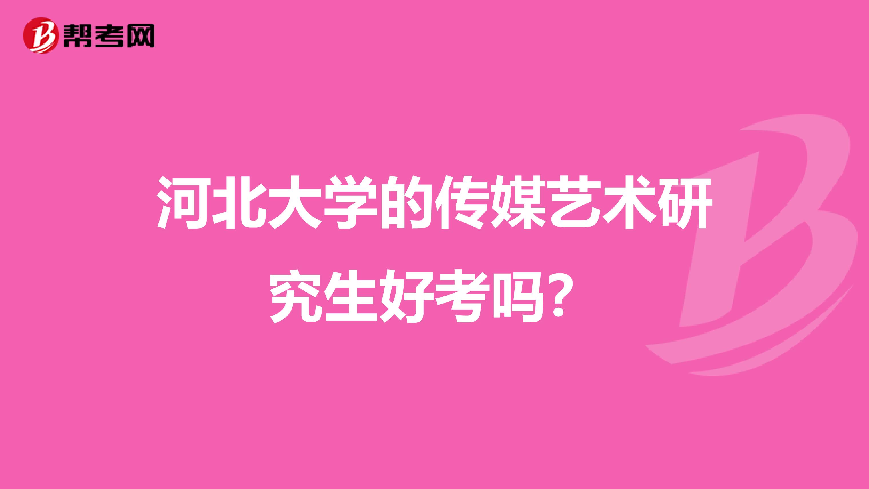 河北大學的傳媒藝術研究生好考嗎？