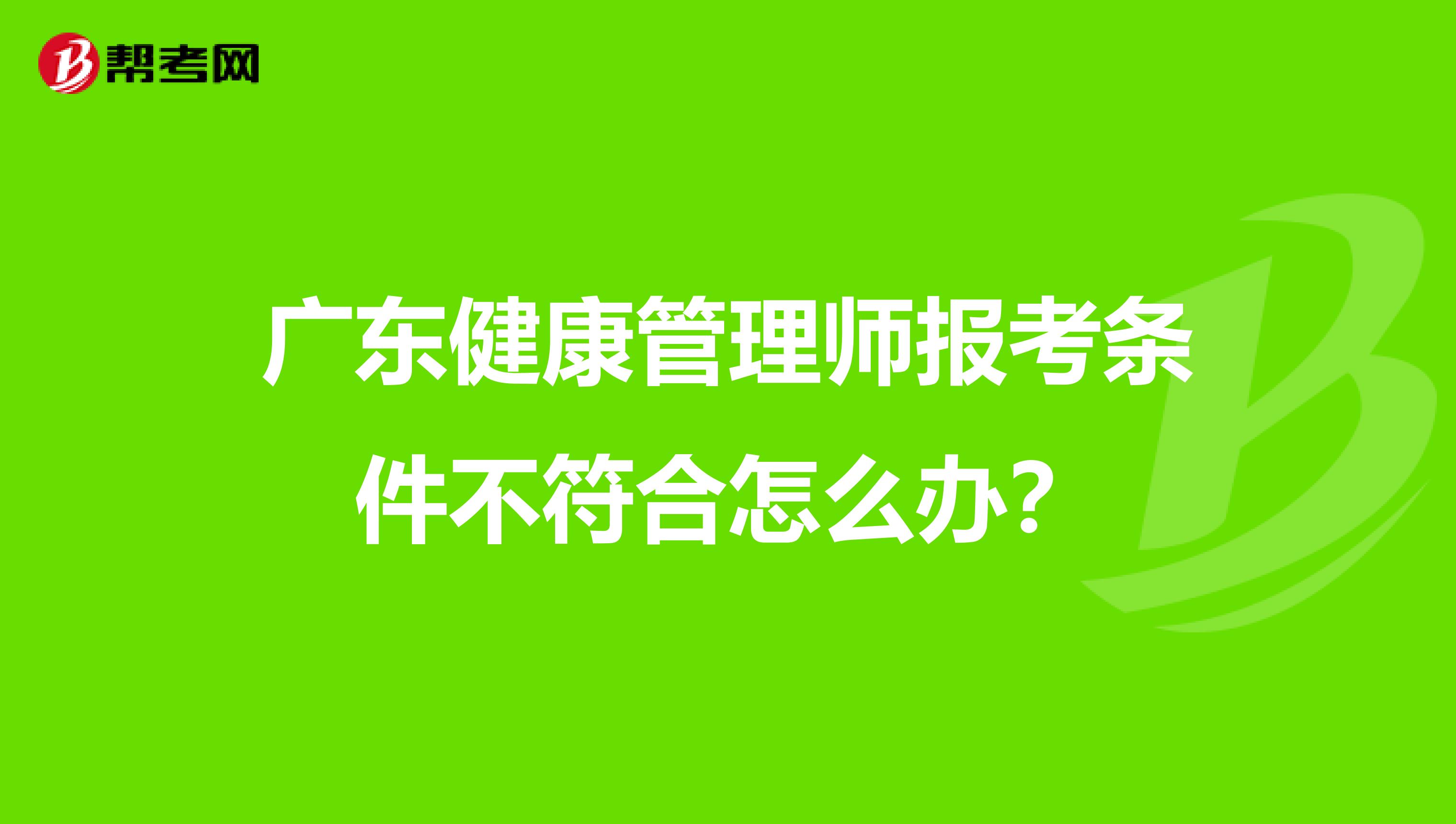 广东健康管理师报考条件不符合怎么办?