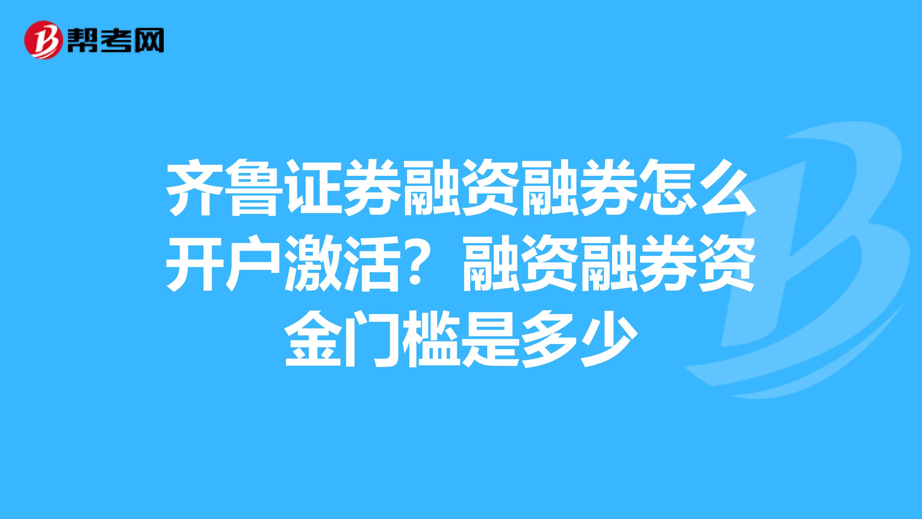 齐鲁证券融资融券怎么开户激活?融资融券资金门槛是多少
