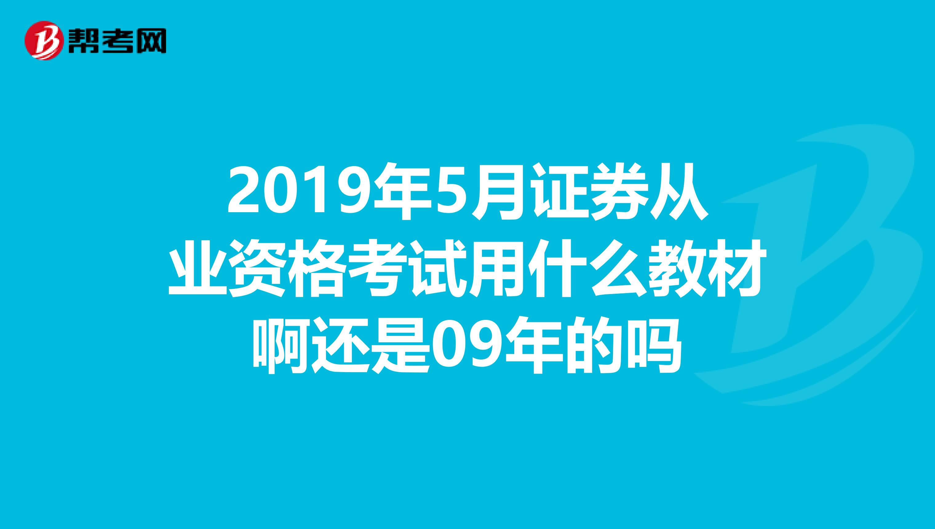 2019年5月证券从业资格考试用什么教材啊还是09年的吗