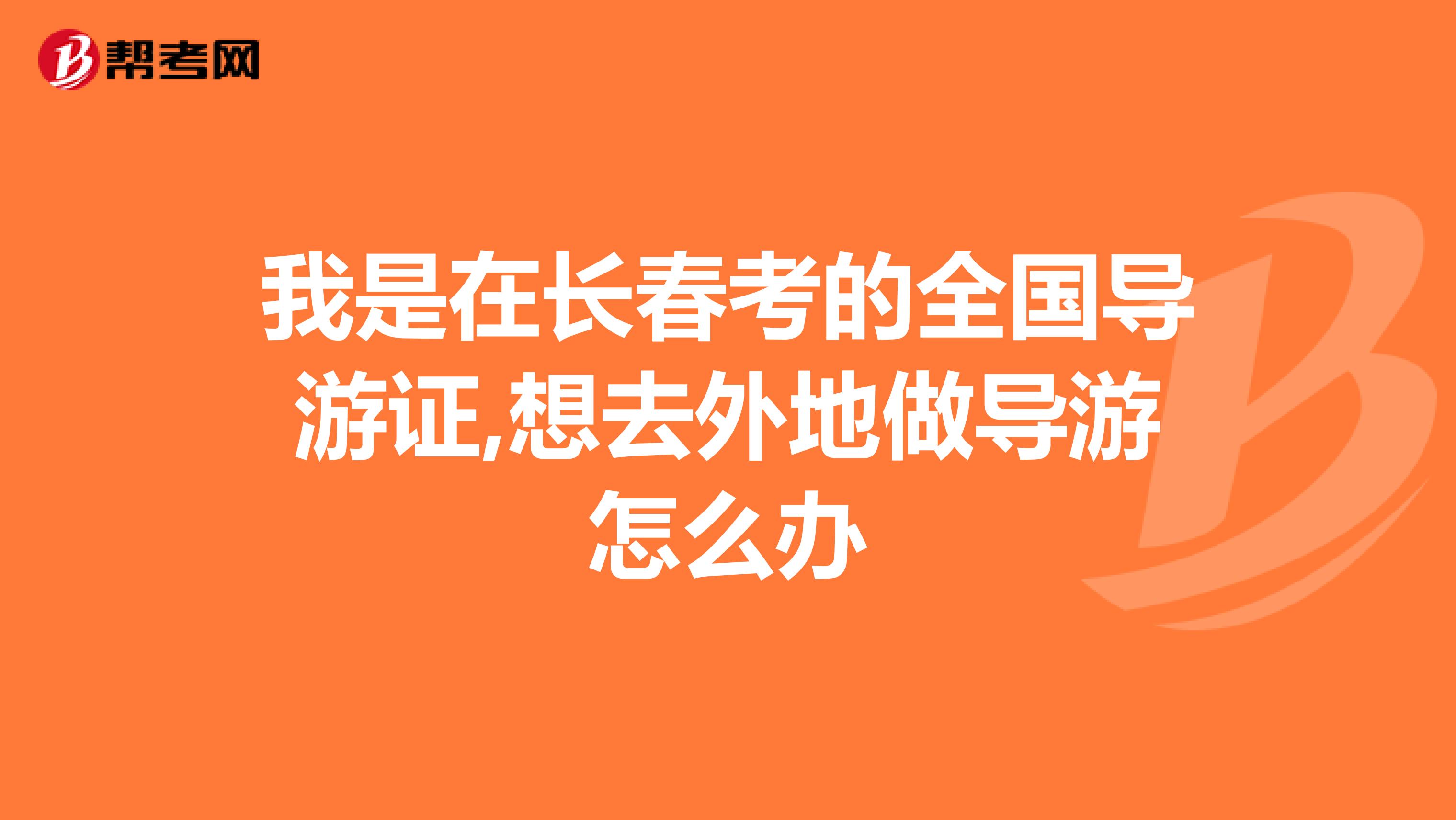 我是在长春考的全国导游证,想去外地做导游怎么办