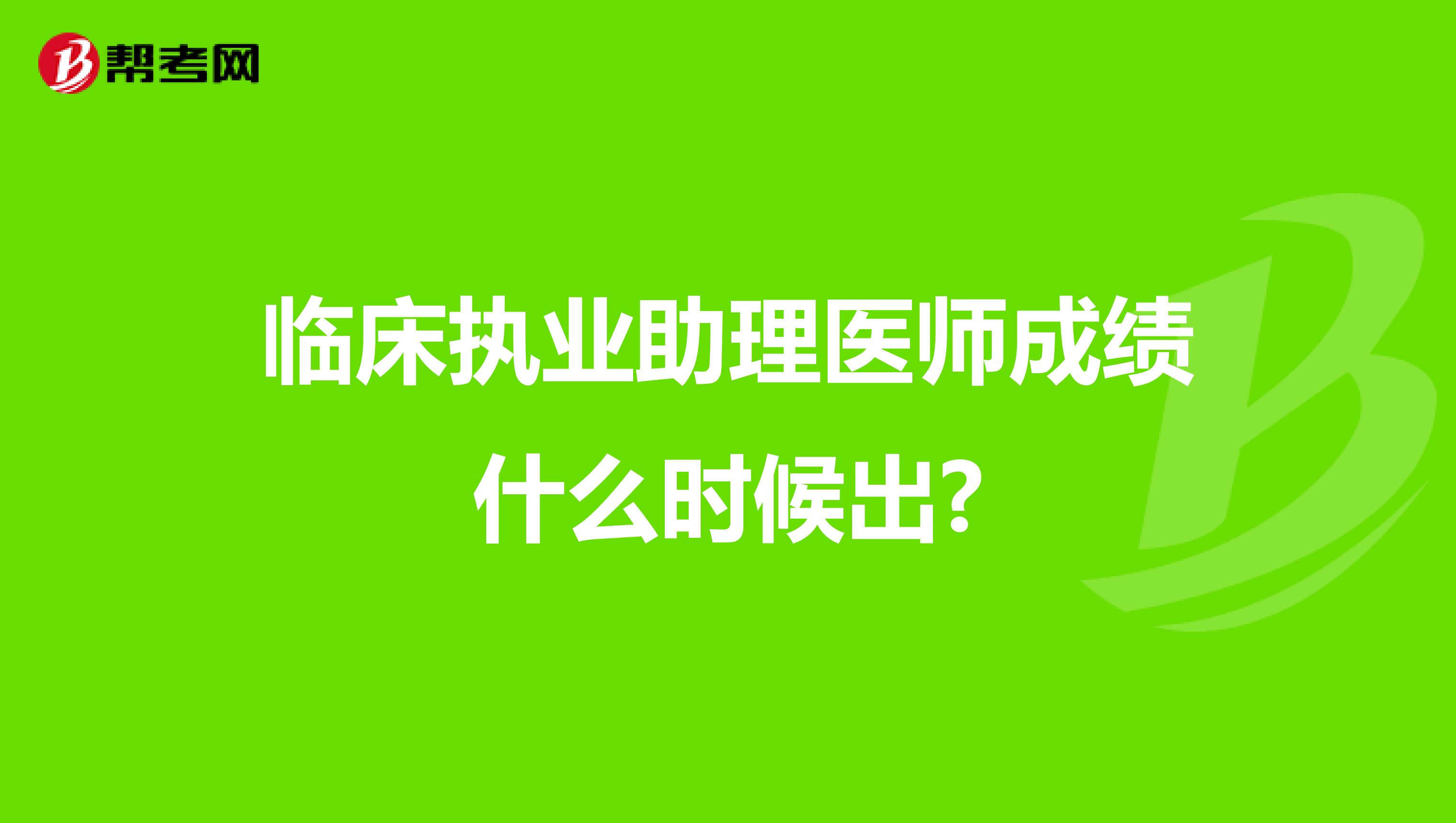 临床执业助理医师成绩什么时候出?