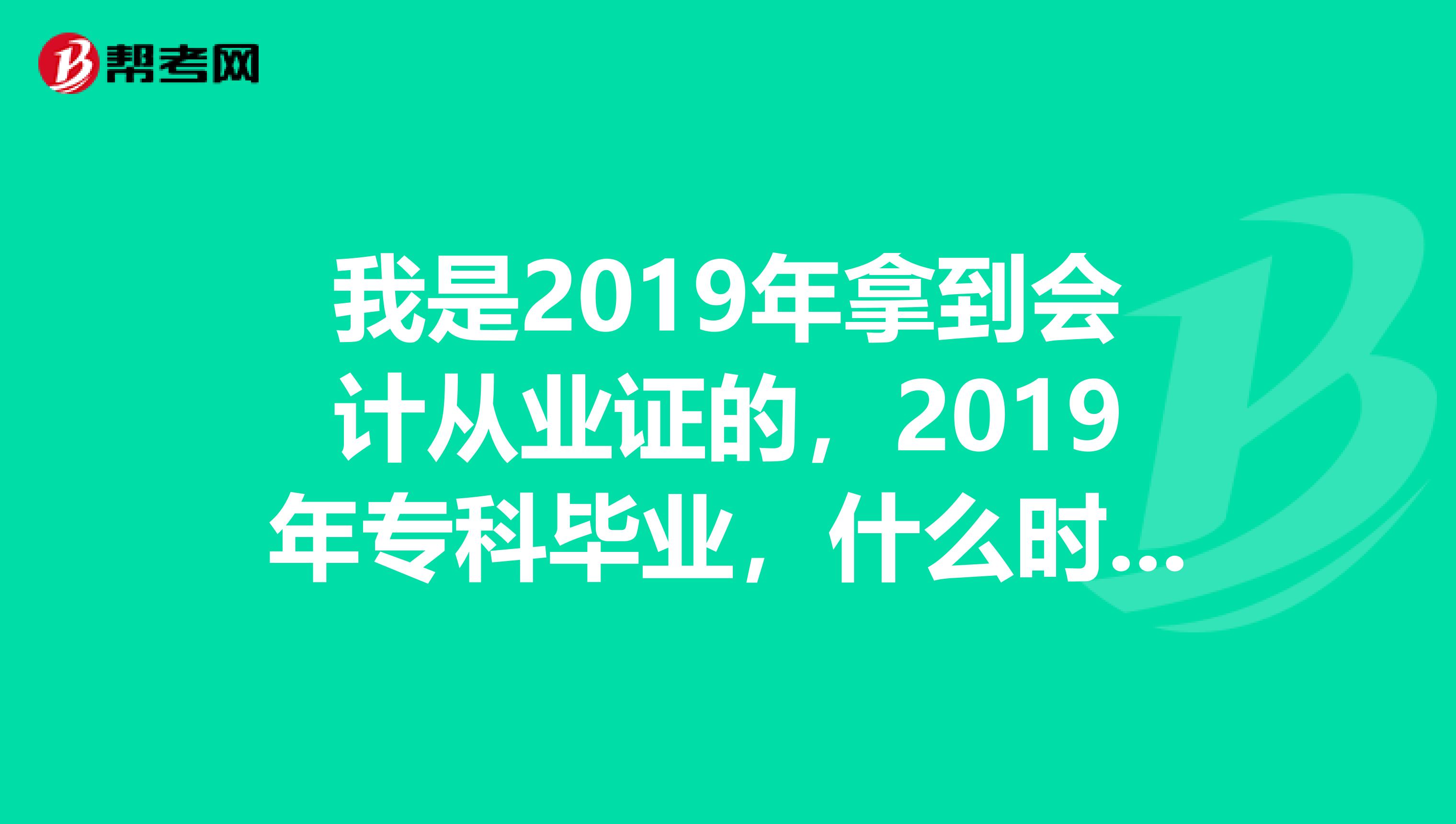 我是2019年拿到会计从业证的,2019年专科毕业,什么时候可以考中级