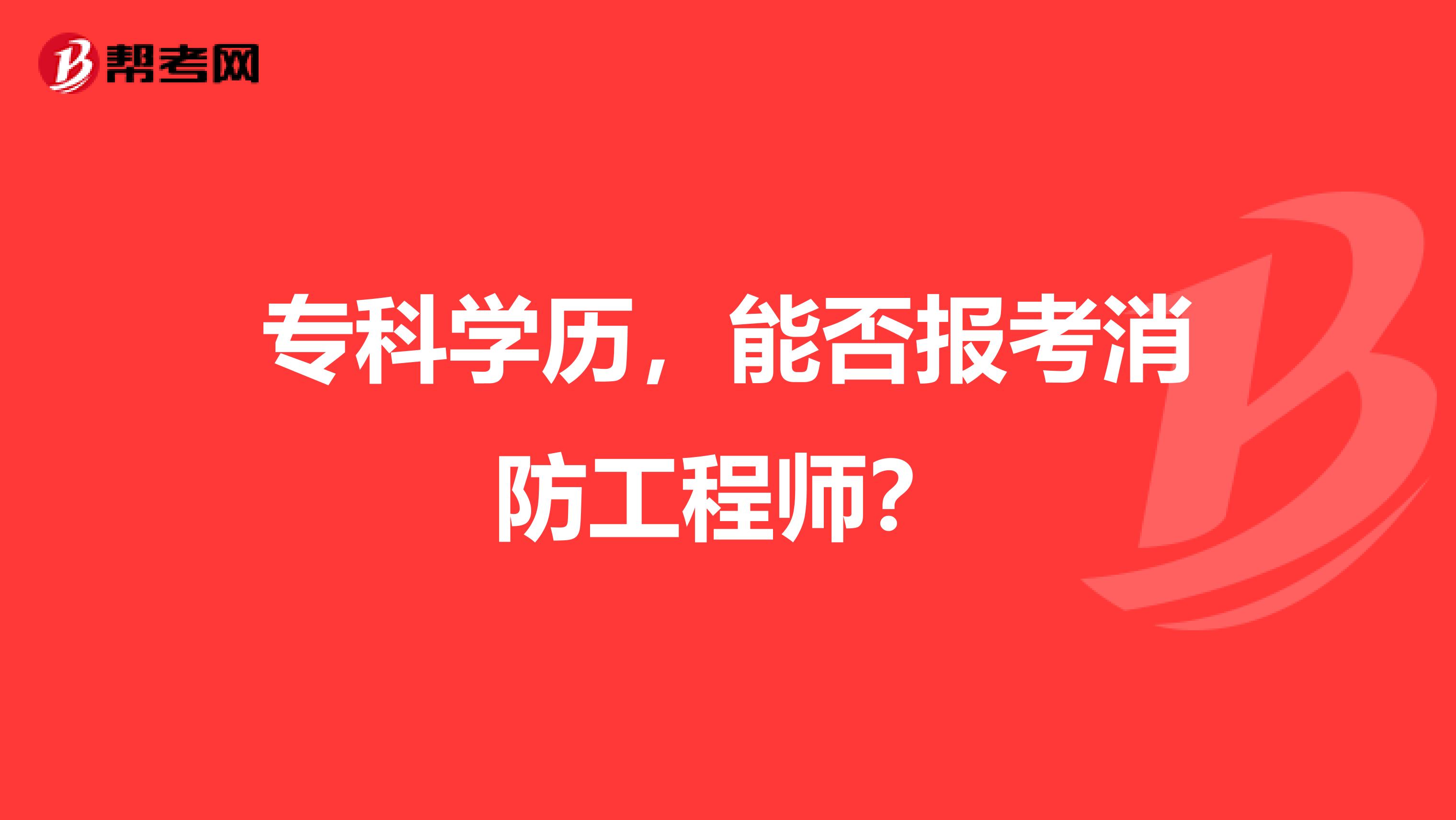 专科学历，能否报考消防工程师？