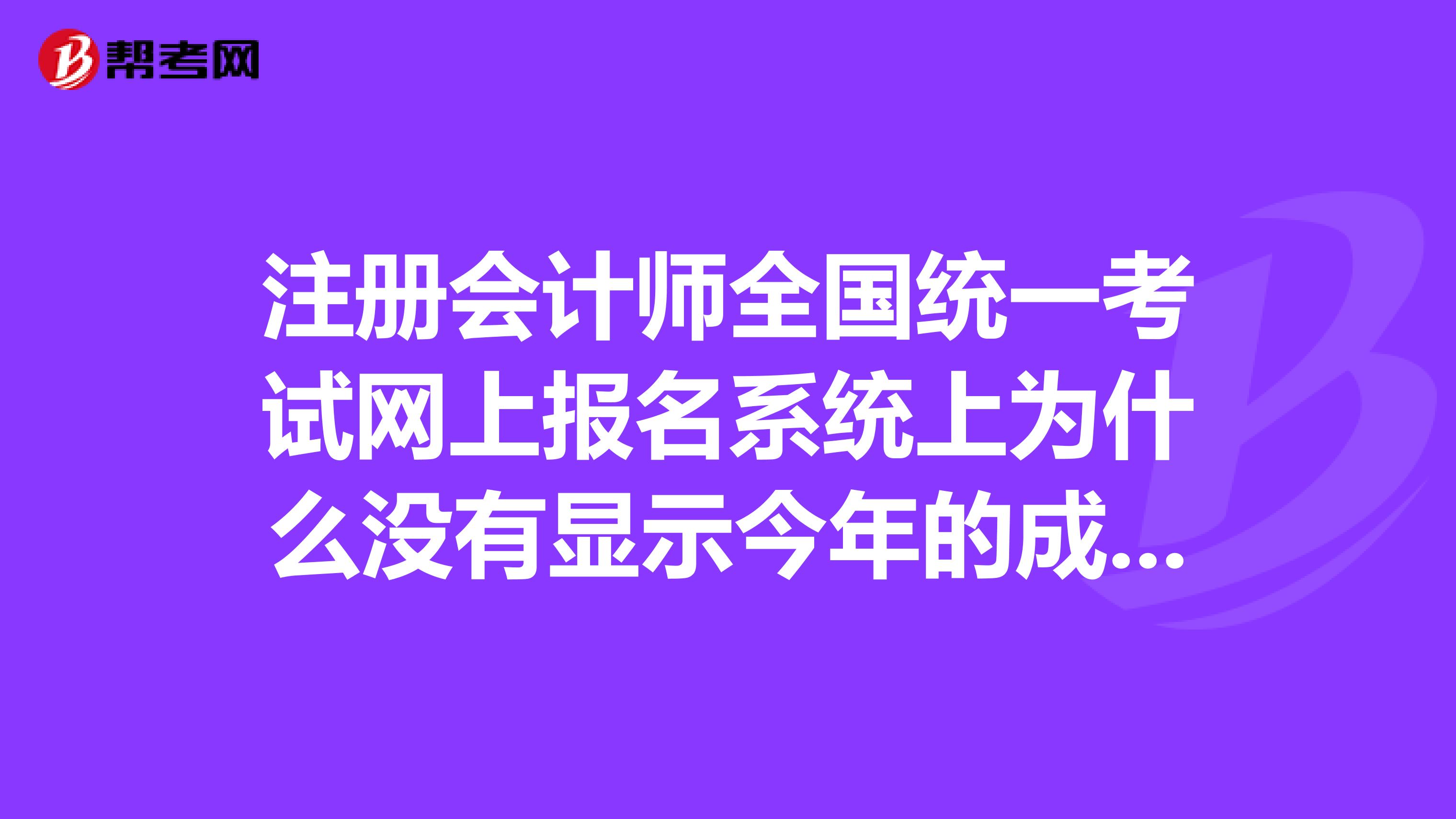 注册会计师全国统一考试网上报名系统上为什么没有显示今年的成绩啊，只能看到历年成绩查询，