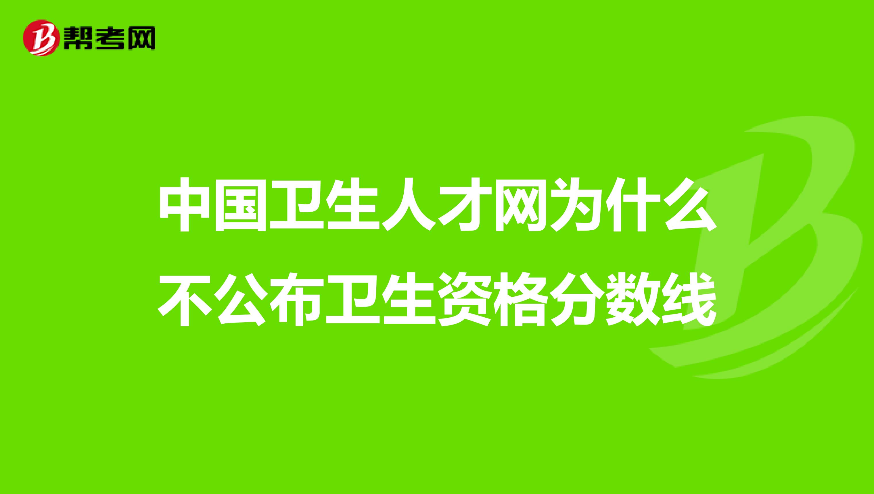 中国卫生人才网为什么不公布卫生资格分数线