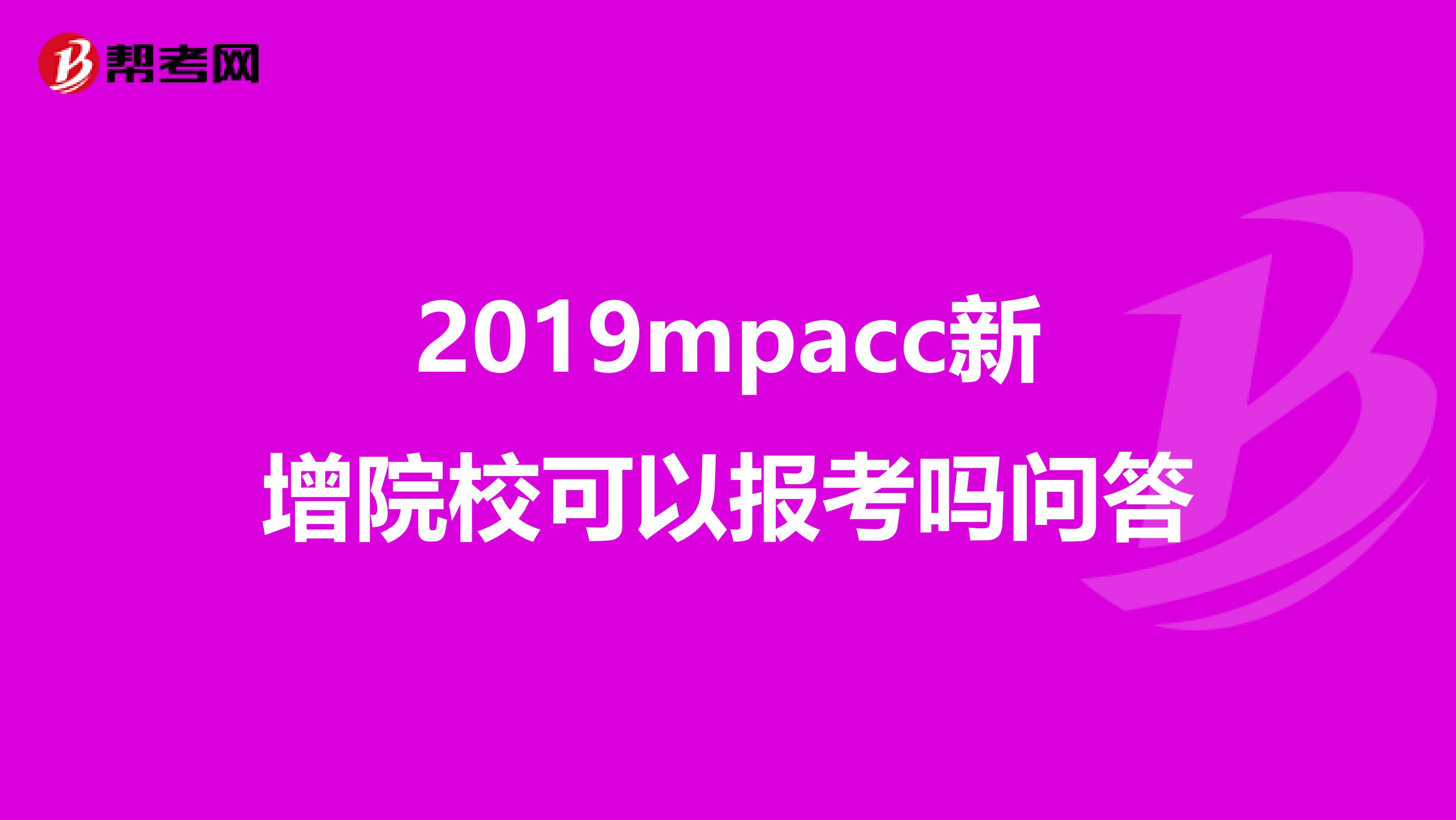 2019mpacc新增院校可以报考吗问答