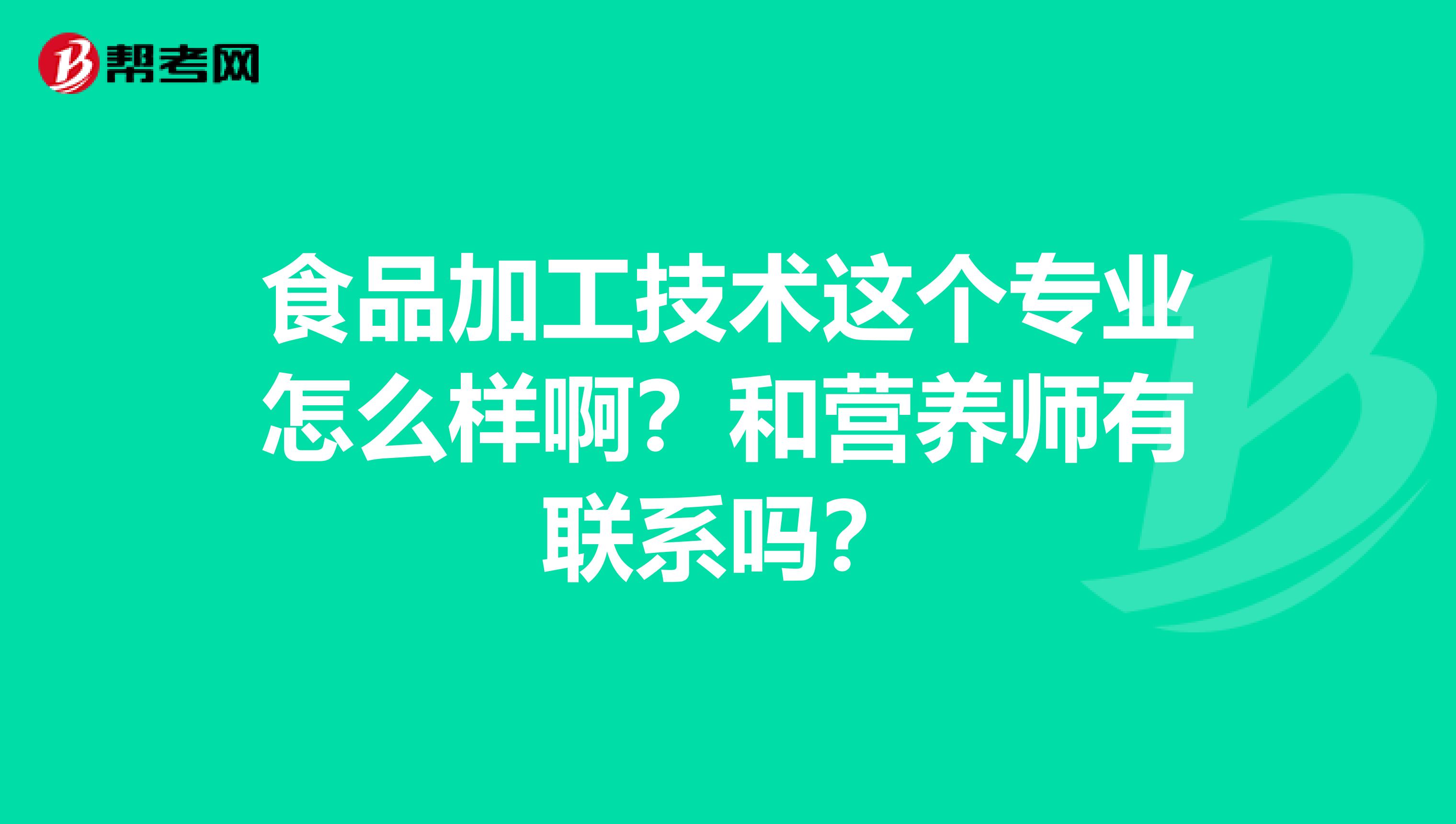食品加工技術(shù)這個(gè)專業(yè)怎么樣?。亢蜖I(yíng)養(yǎng)師有聯(lián)系嗎？