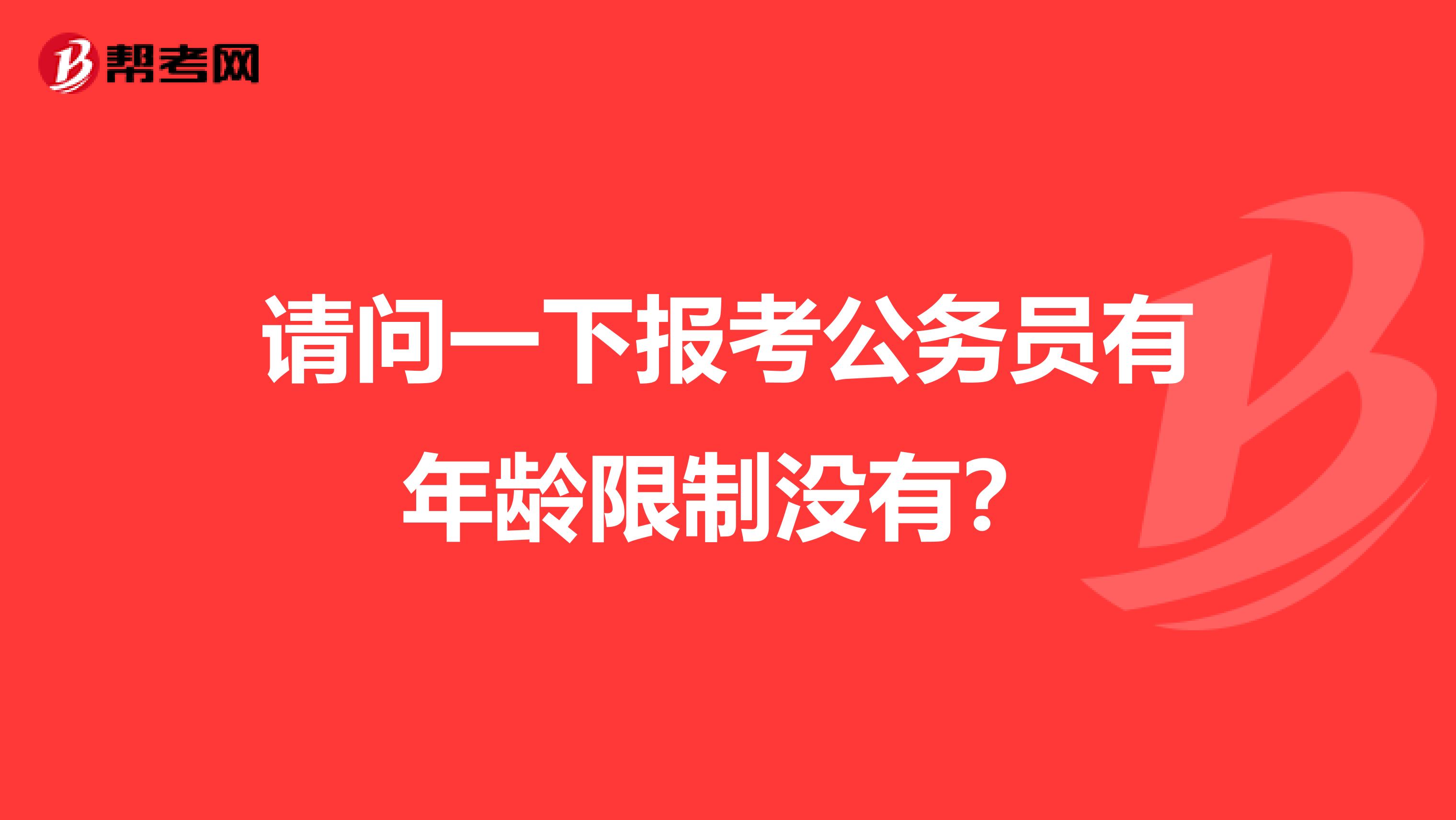 请问一下报考公务员有年龄限制没有？