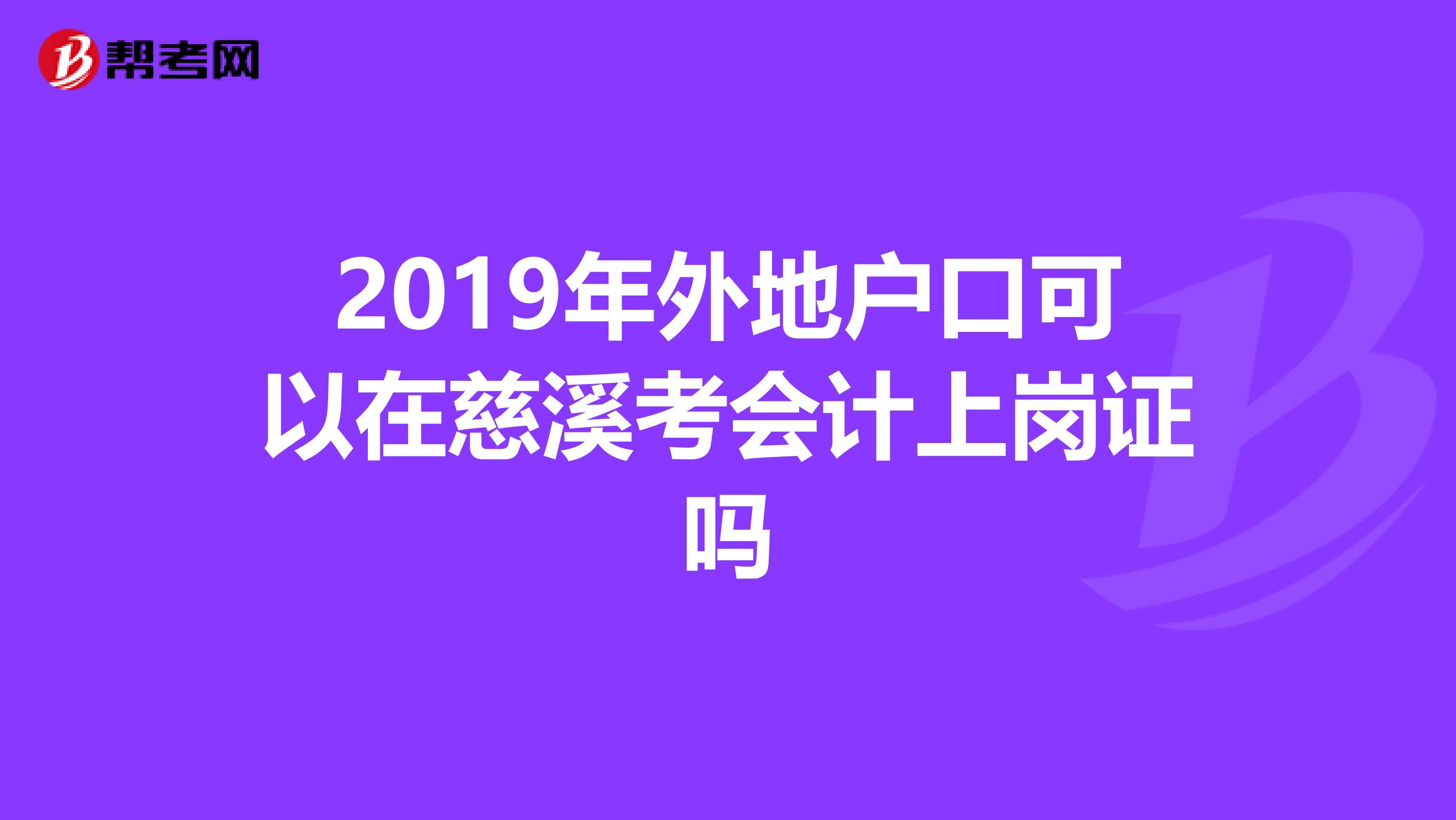 2019年外地戶口可以在慈溪考會(huì)計(jì)上崗證嗎
