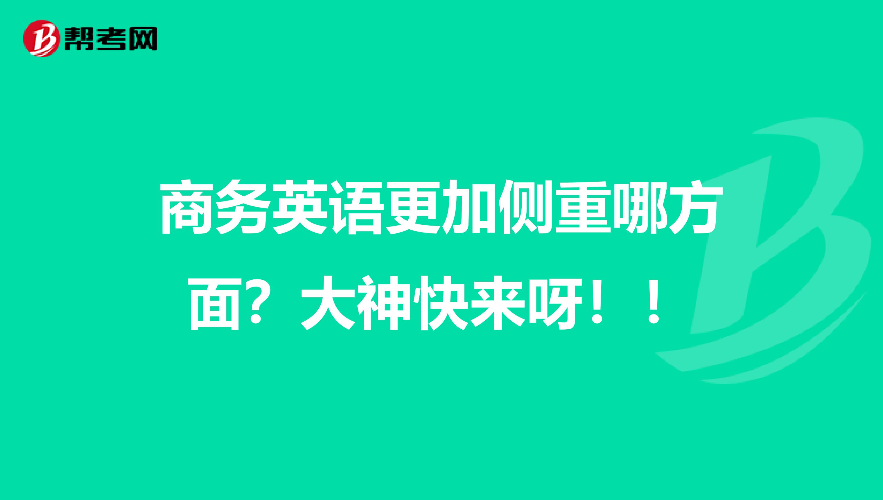 商务英语更加侧重哪方面？大神快来呀！！