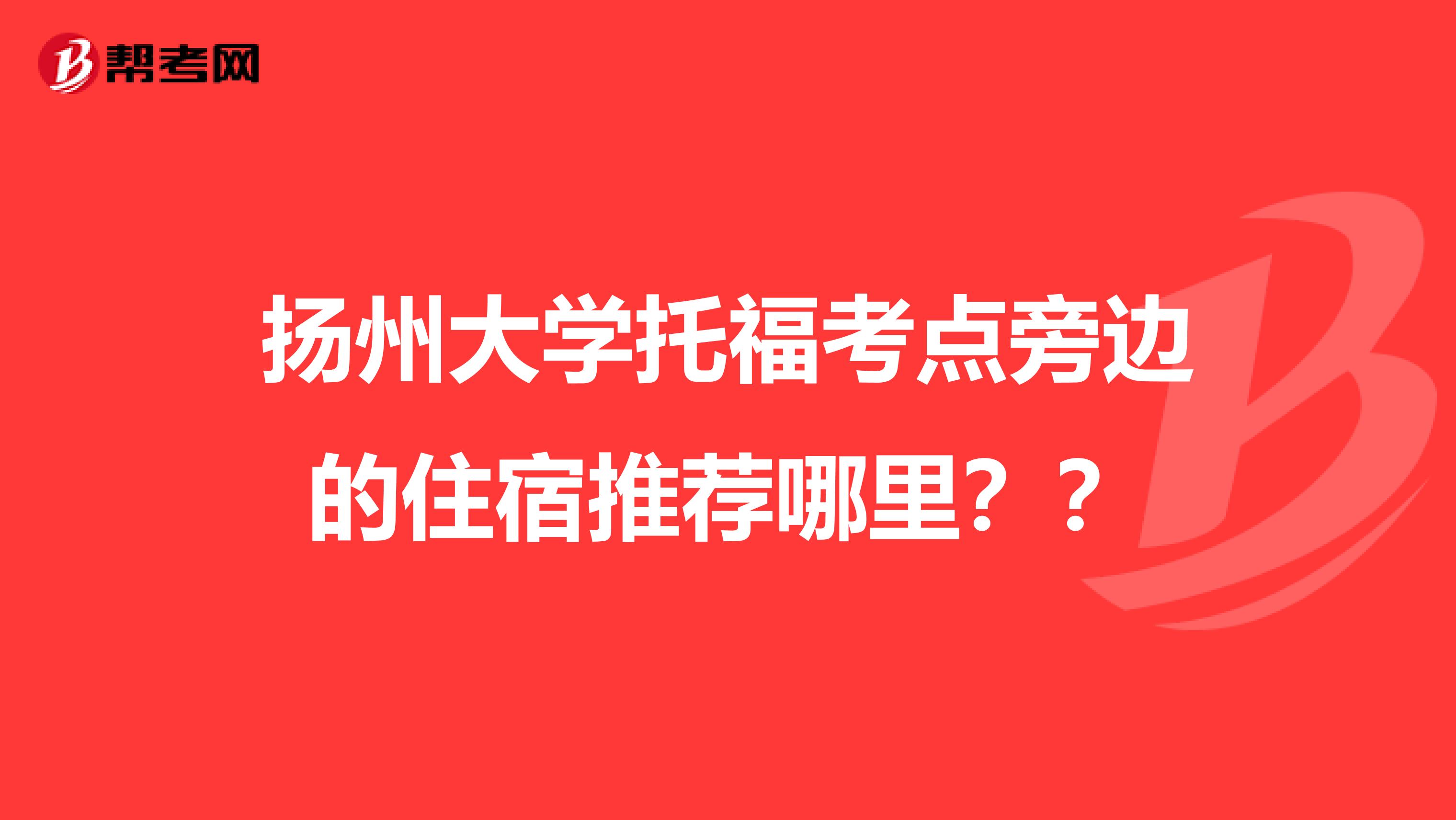 扬州大学托福考点旁边的住宿推荐哪里??