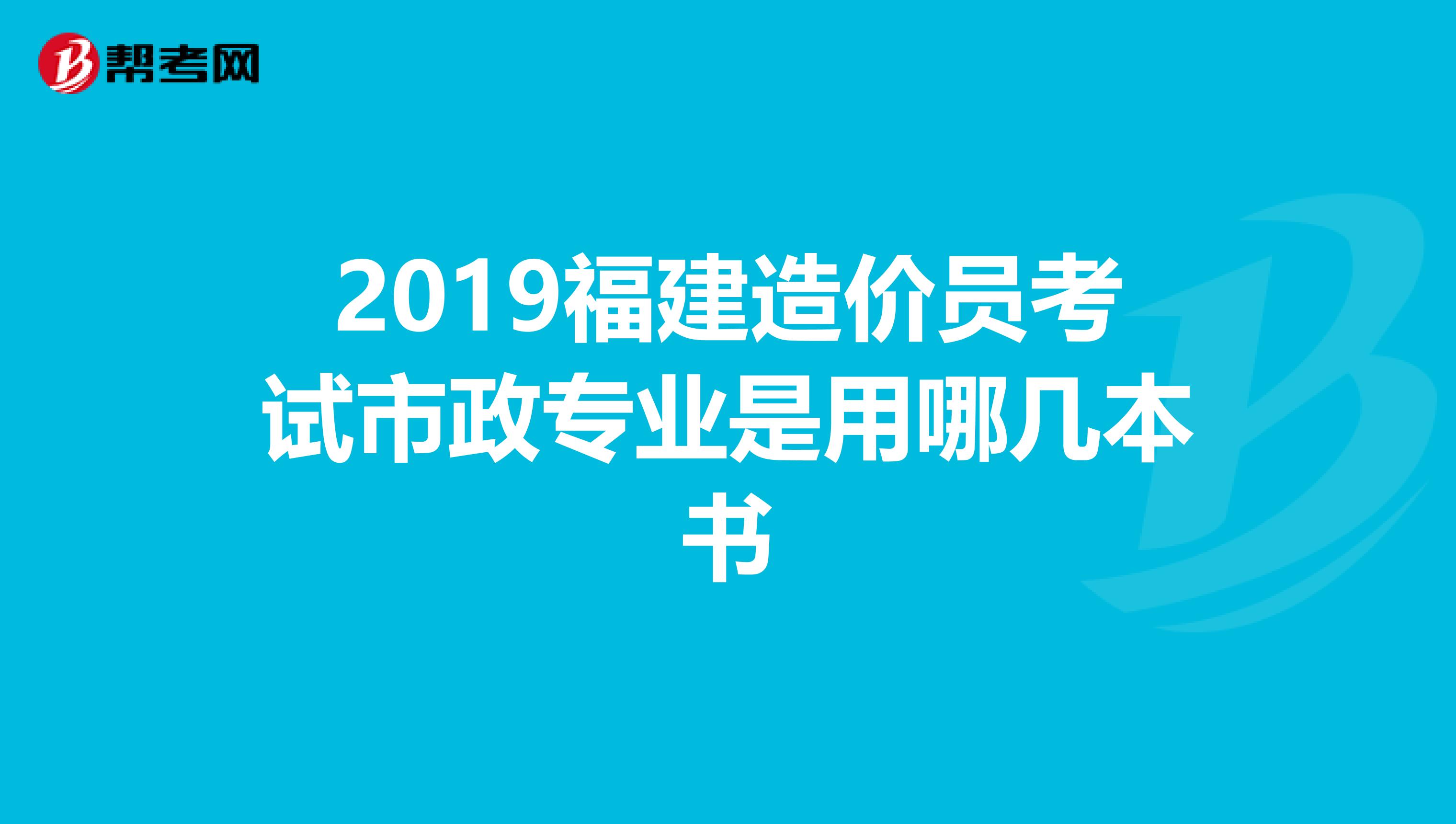 2019福建造价员考试市政专业是用哪几本书