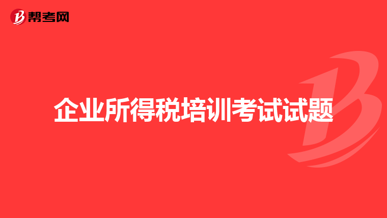 企业所得税培训考试试题