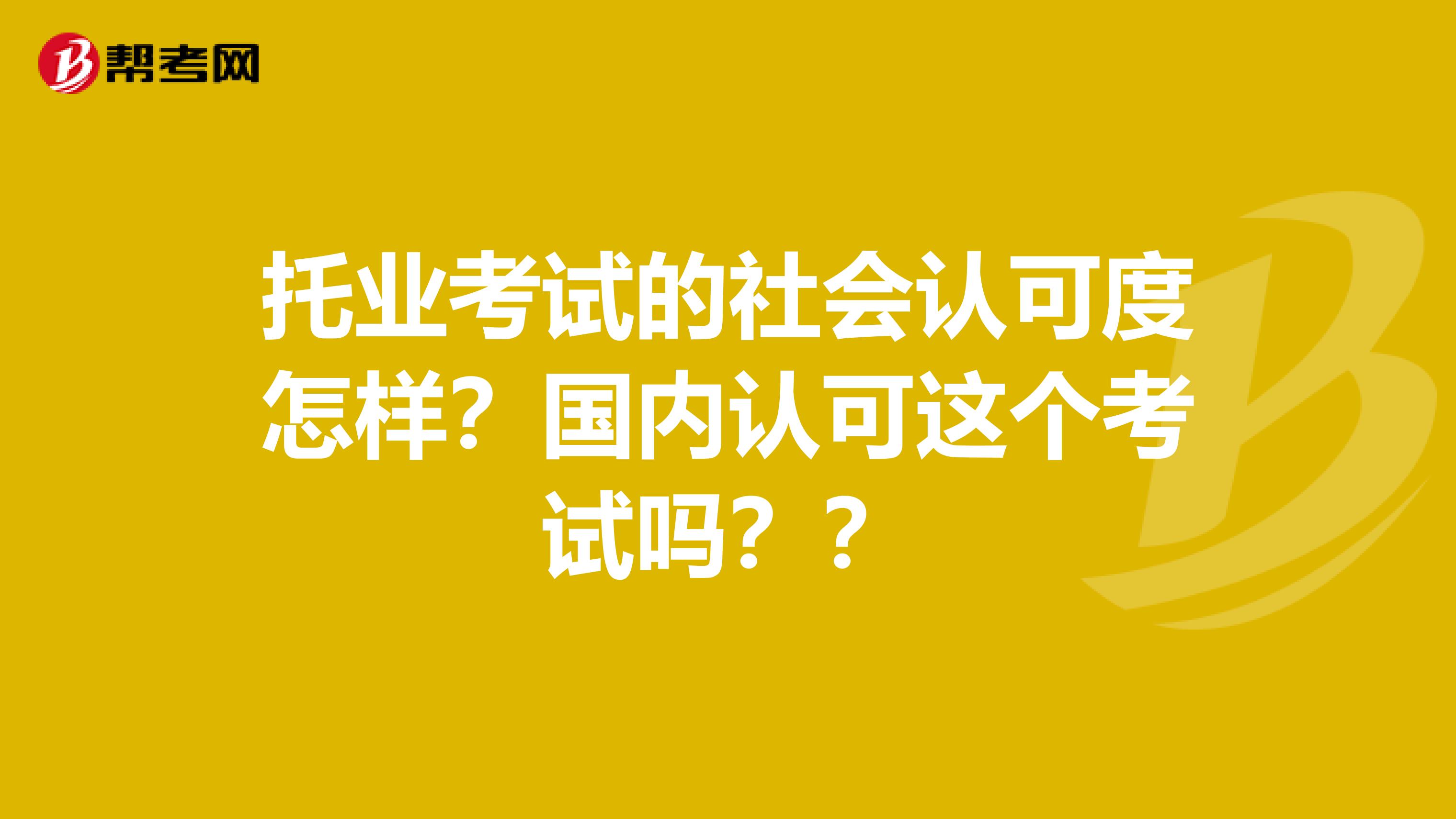 托业考试的社会认可度怎样?国内认可这个考试吗??
