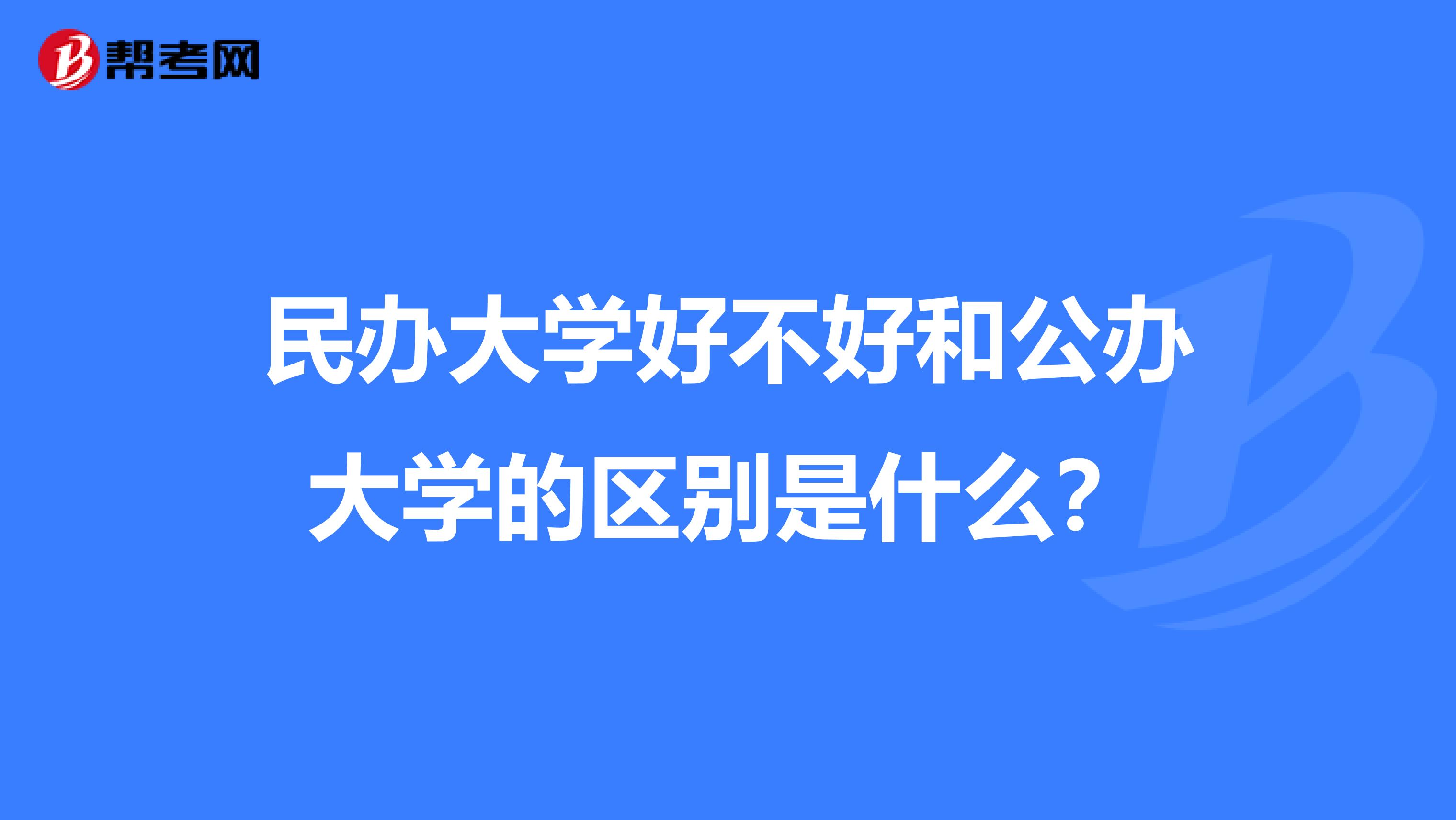 民办大学好不好和公办大学的区别是什么?