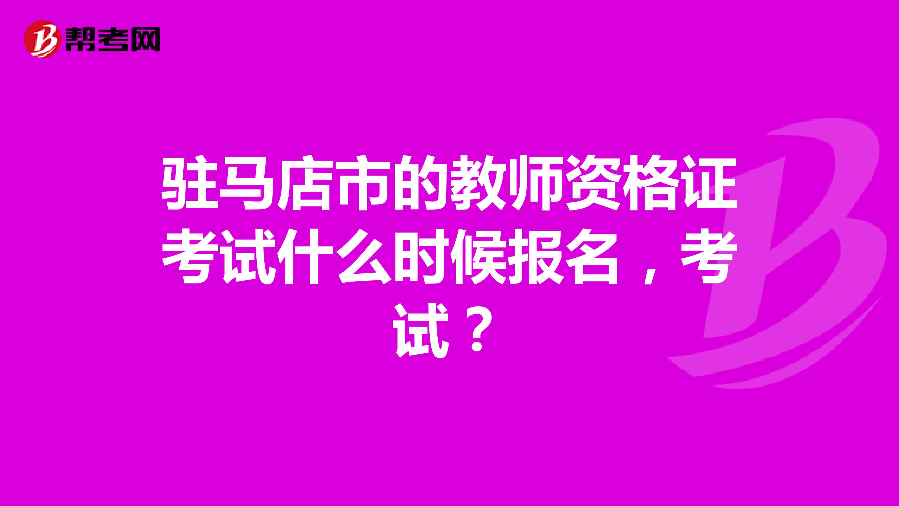 驻马店市的教师资格证考试什么时候报名,考试?