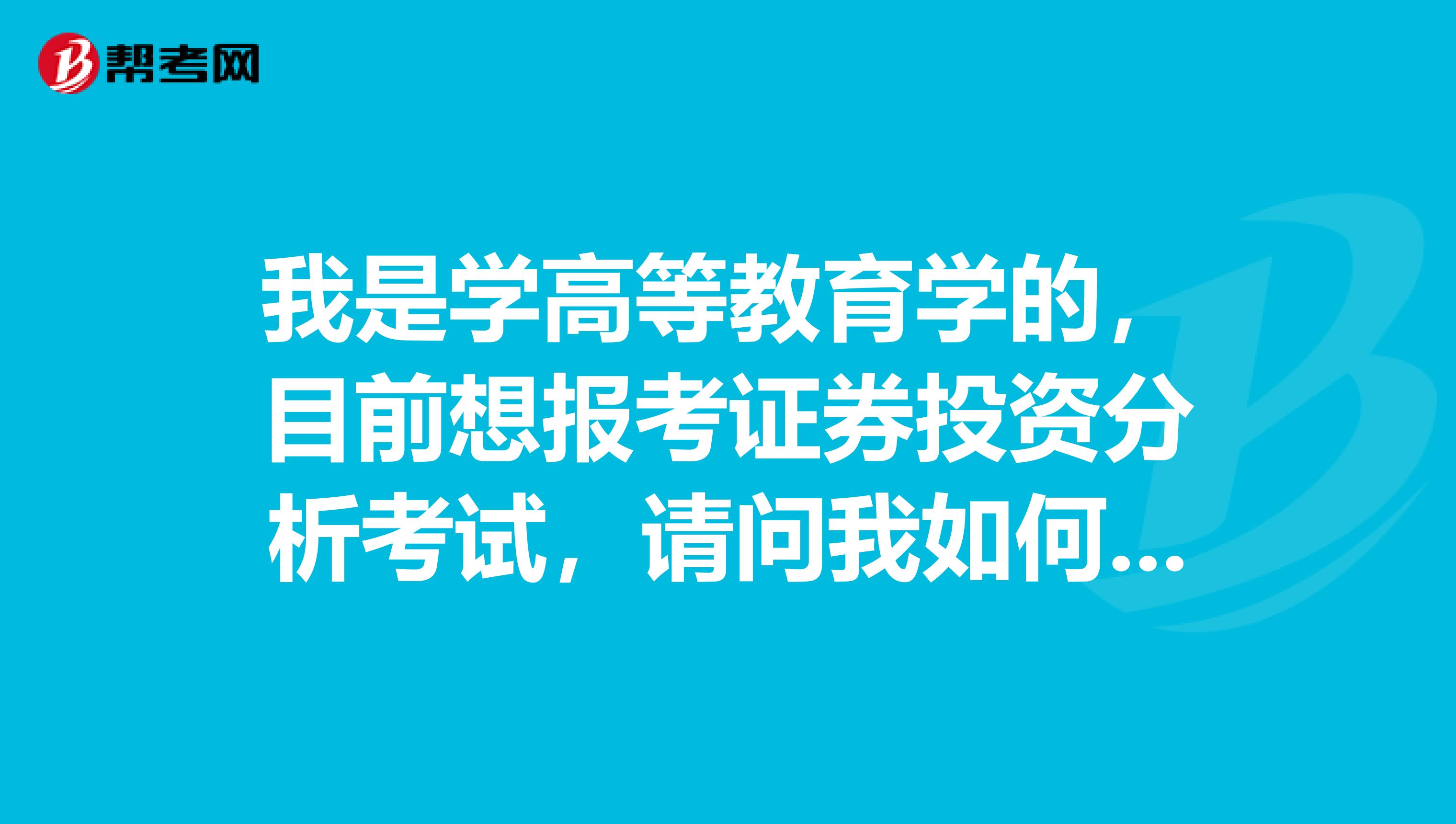 我是学高等教育学的，目前想报考证券投资分析考试，请问我如何才能成为一名证券投资分析师？