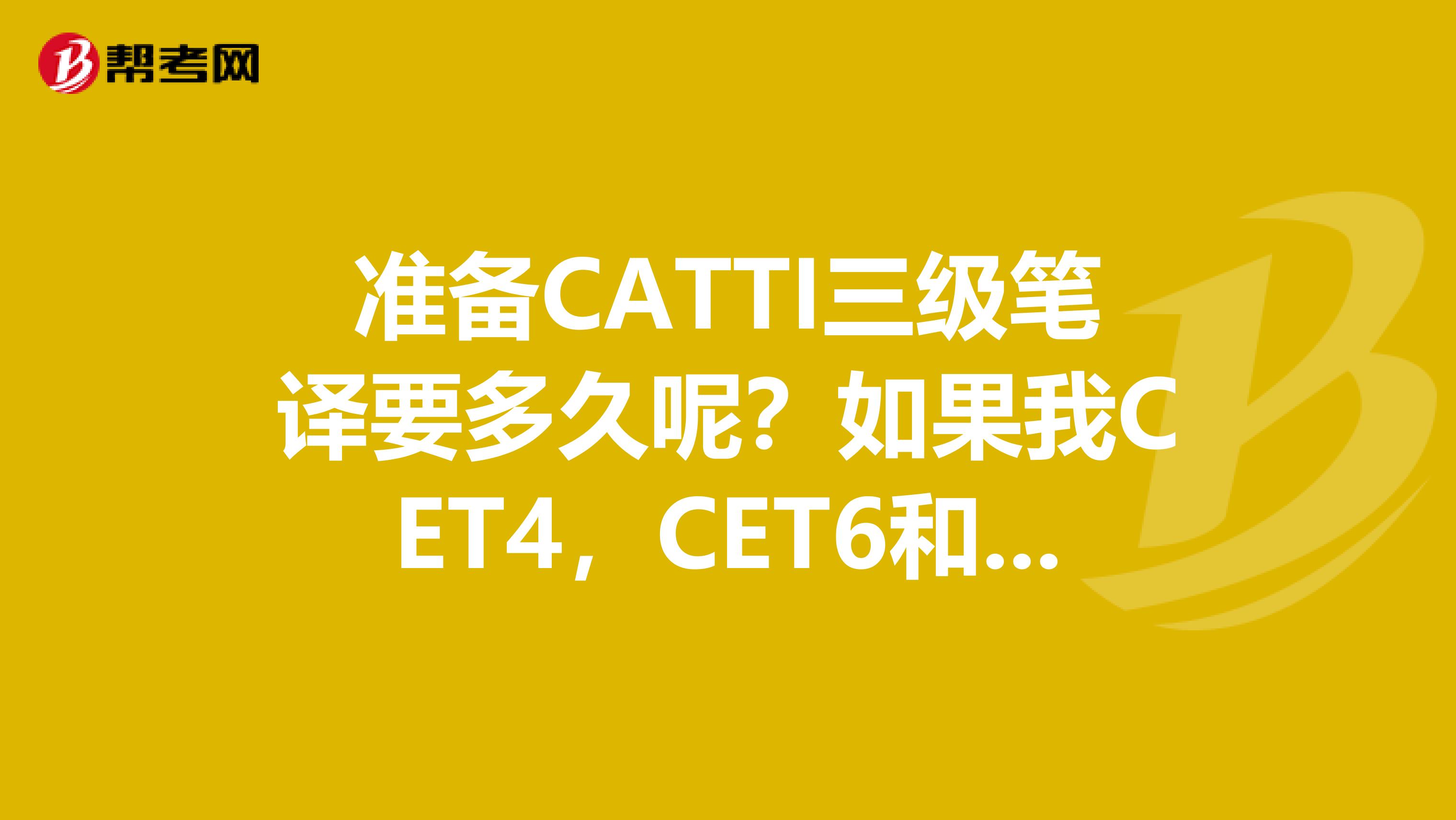 准备CATTI三级笔译要多久呢?如果我CET4,CET6和专四BEC中级都过了,在这个基础上需要多久?