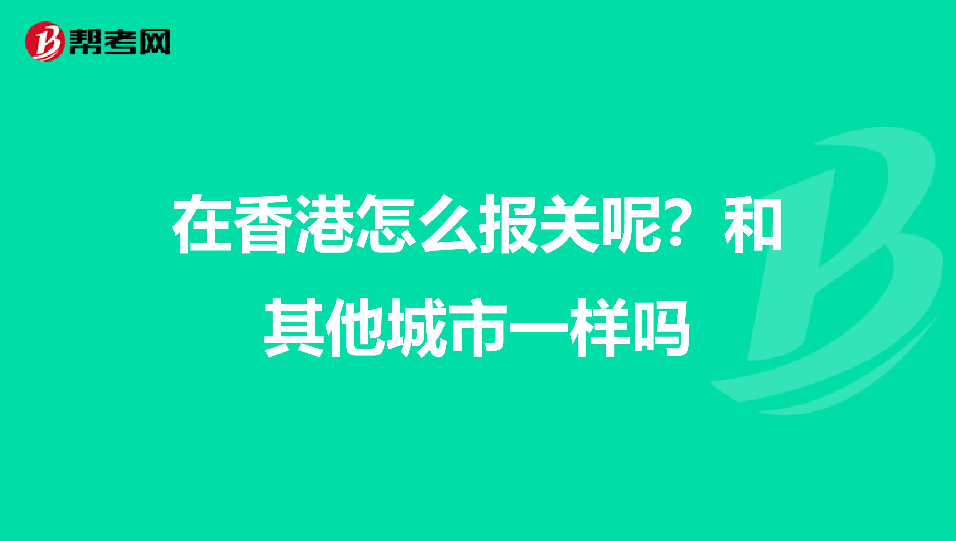 在香港怎么报关呢?和其他城市一样吗