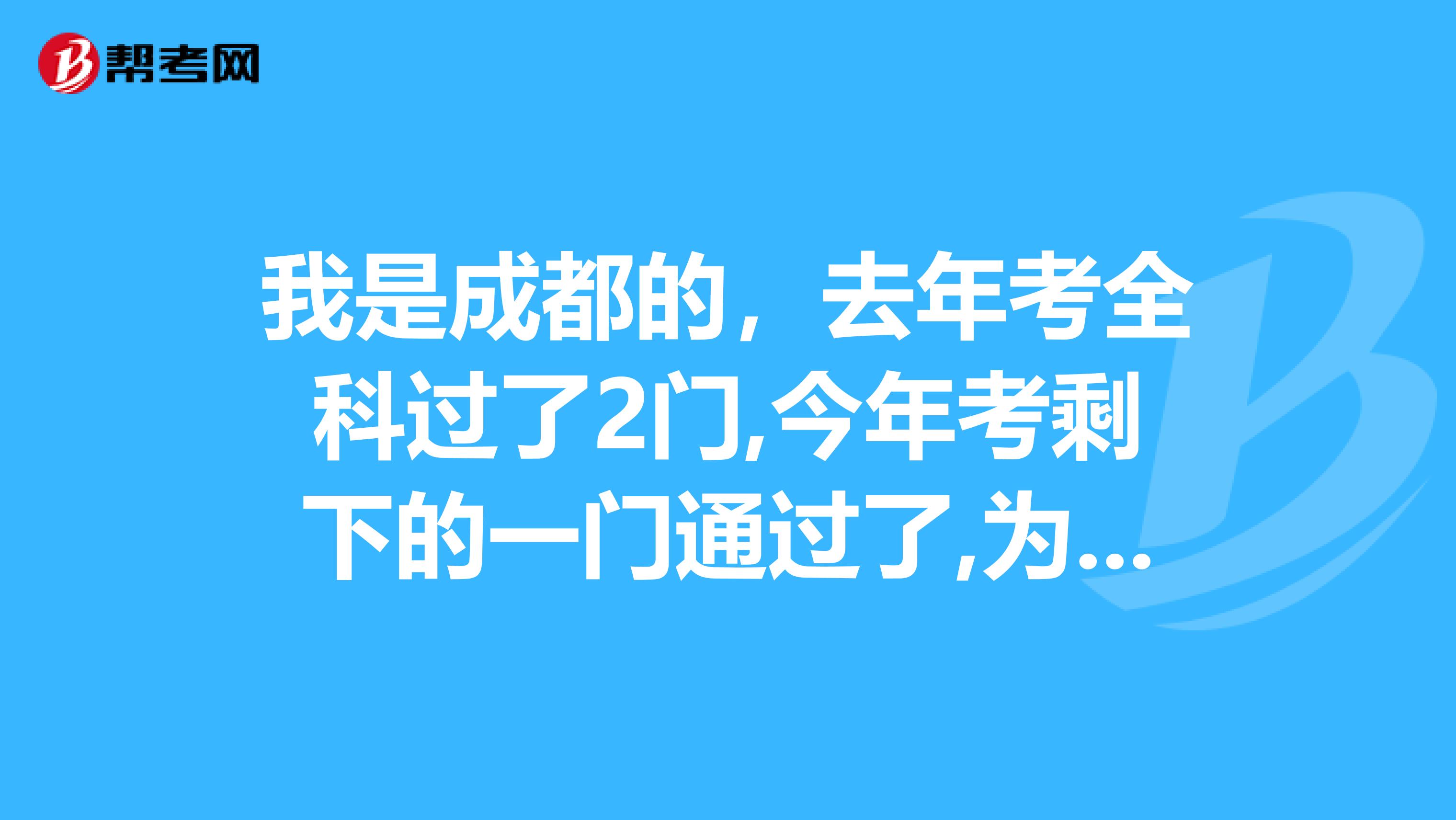 我是成都的,去年考全科过了2门,今年考剩下的一门通过了,为什么查成绩去年的2门显示零分,这样算通过二建考试了吗?