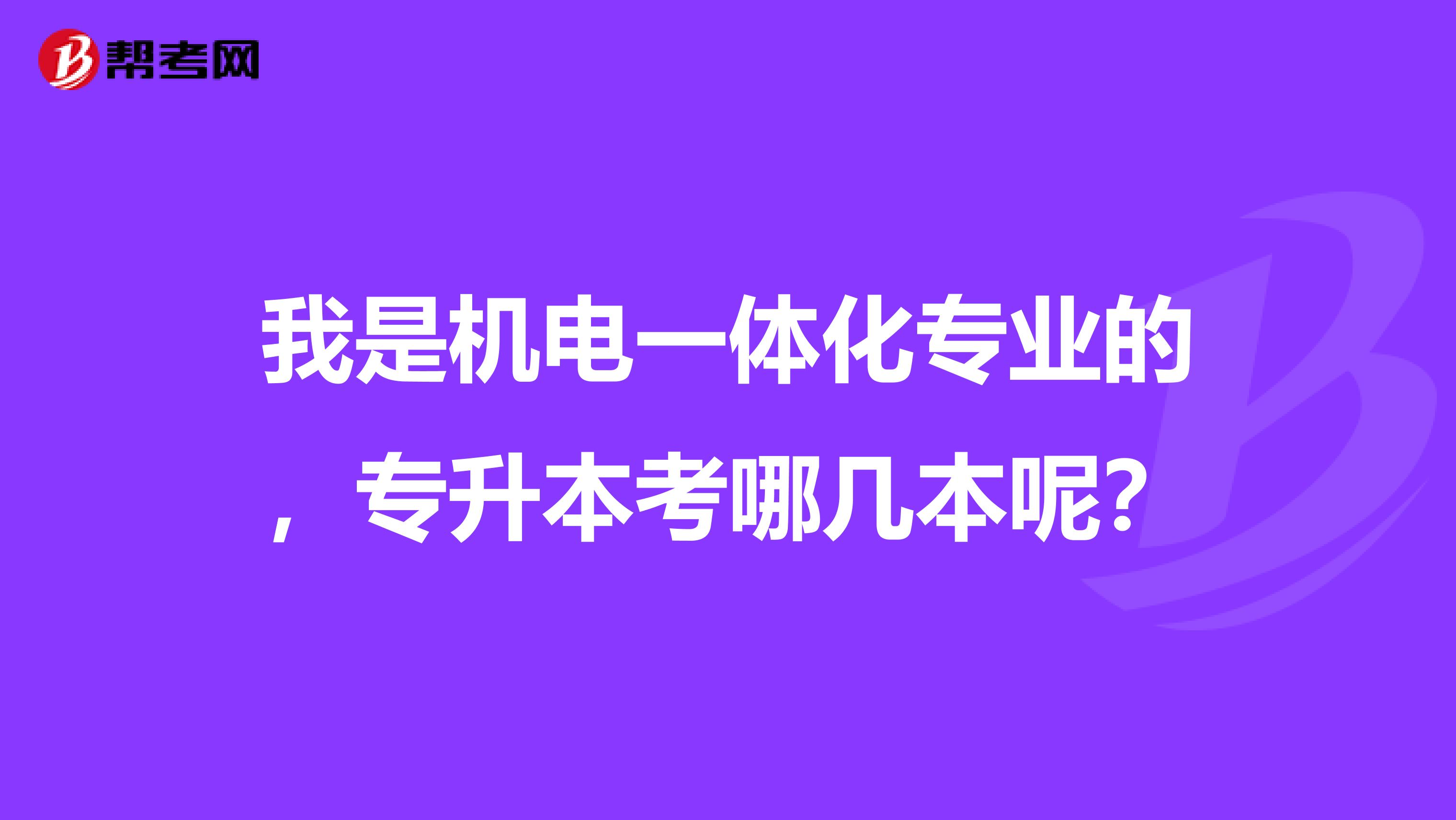 我是机电一体化专业的，专升本考哪几本呢？