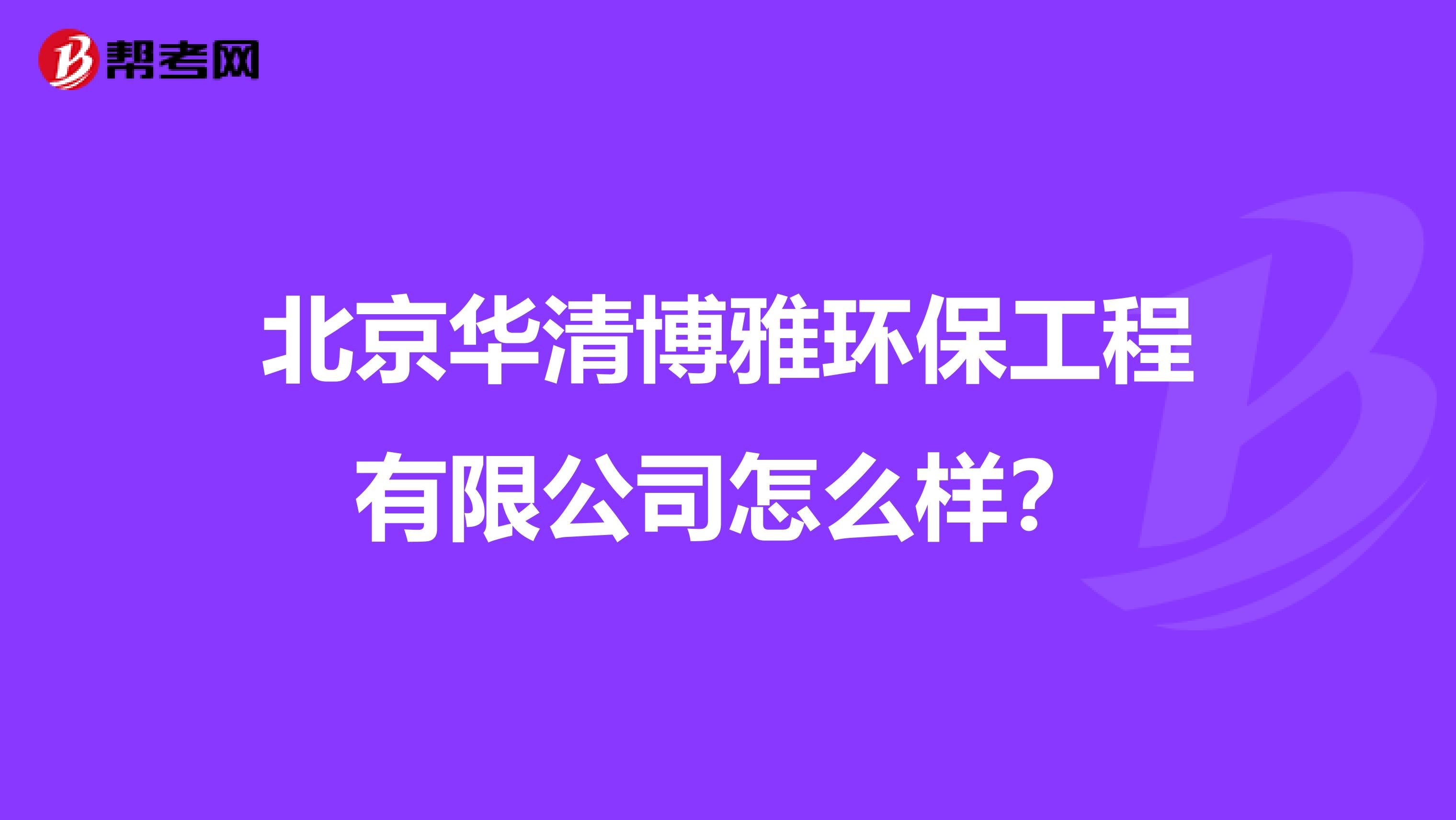 北京华清博雅环保工程有限公司怎么样？