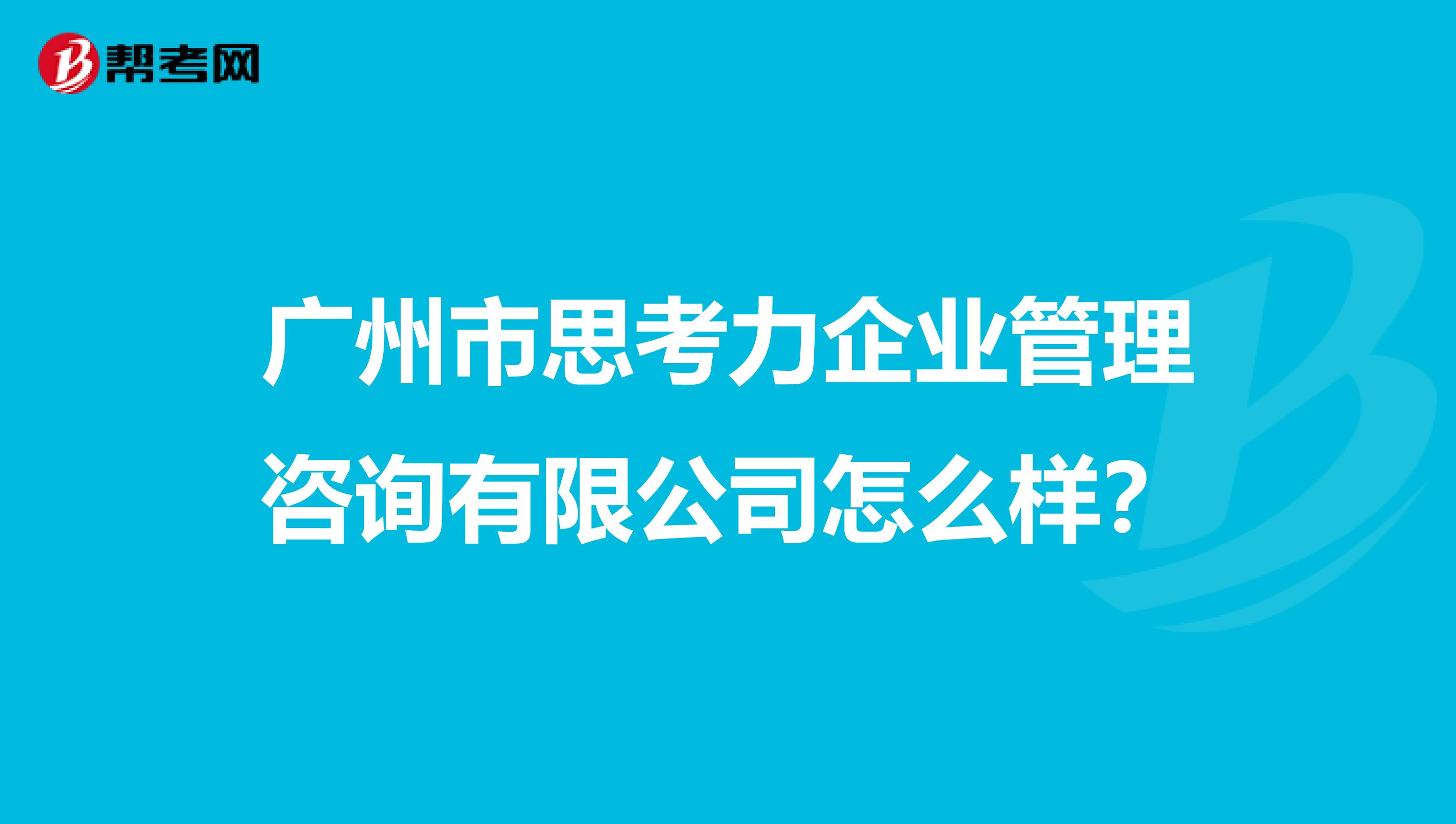 广州市思考力企业管理咨询有限公司怎么样?
