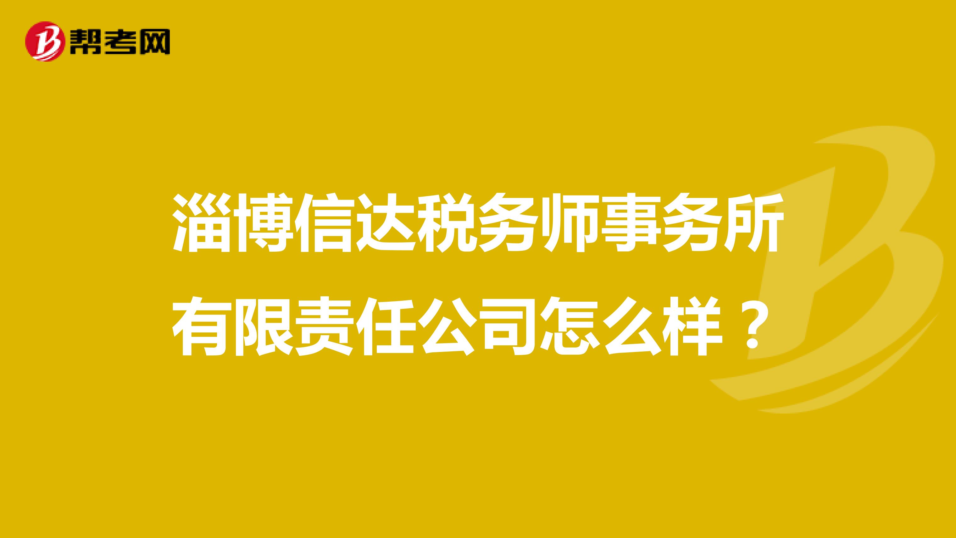 淄博信达税务师事务所有限责任公司怎么样?