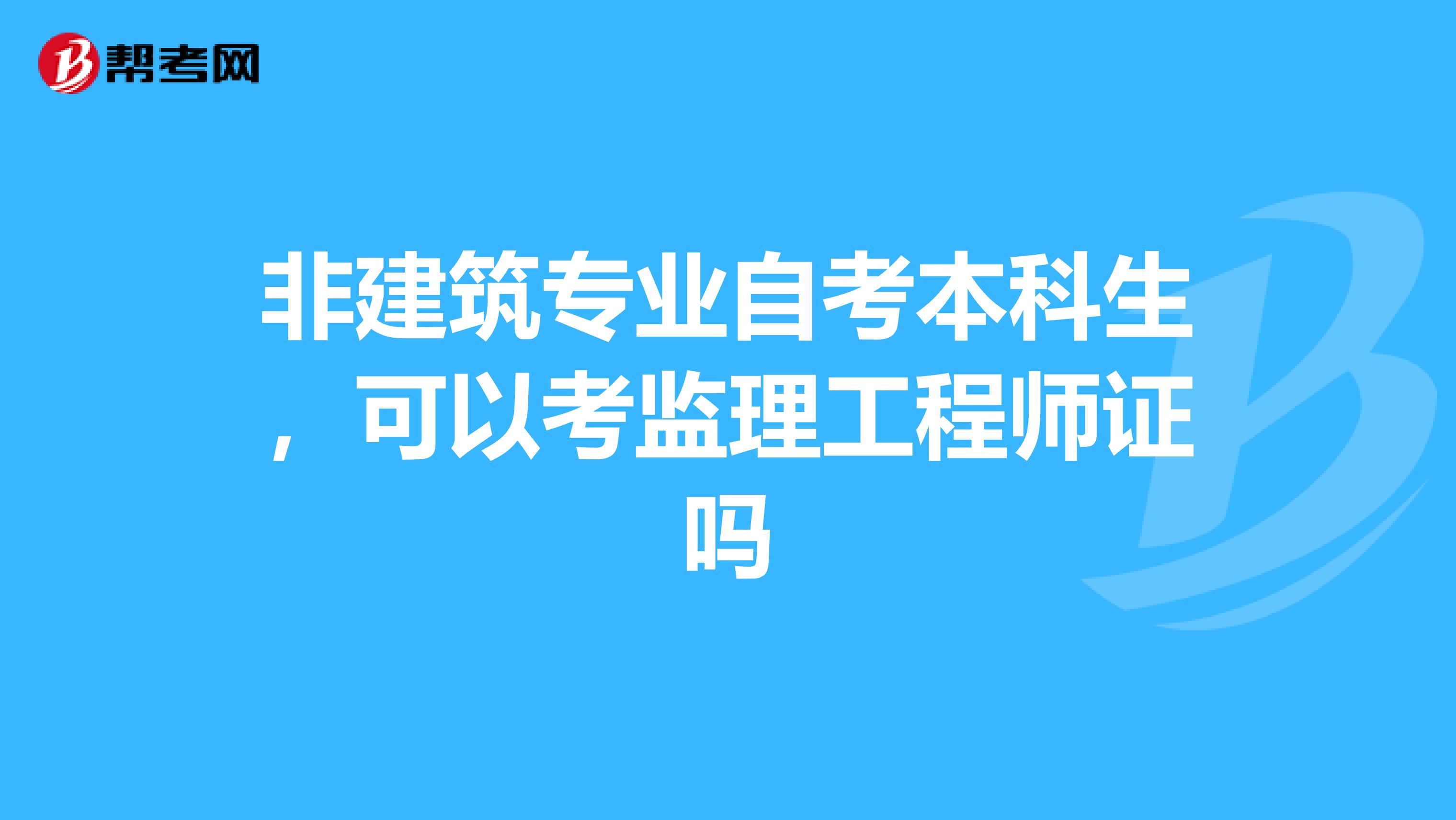 非建筑專業自考本科生，可以考監理工程師證嗎