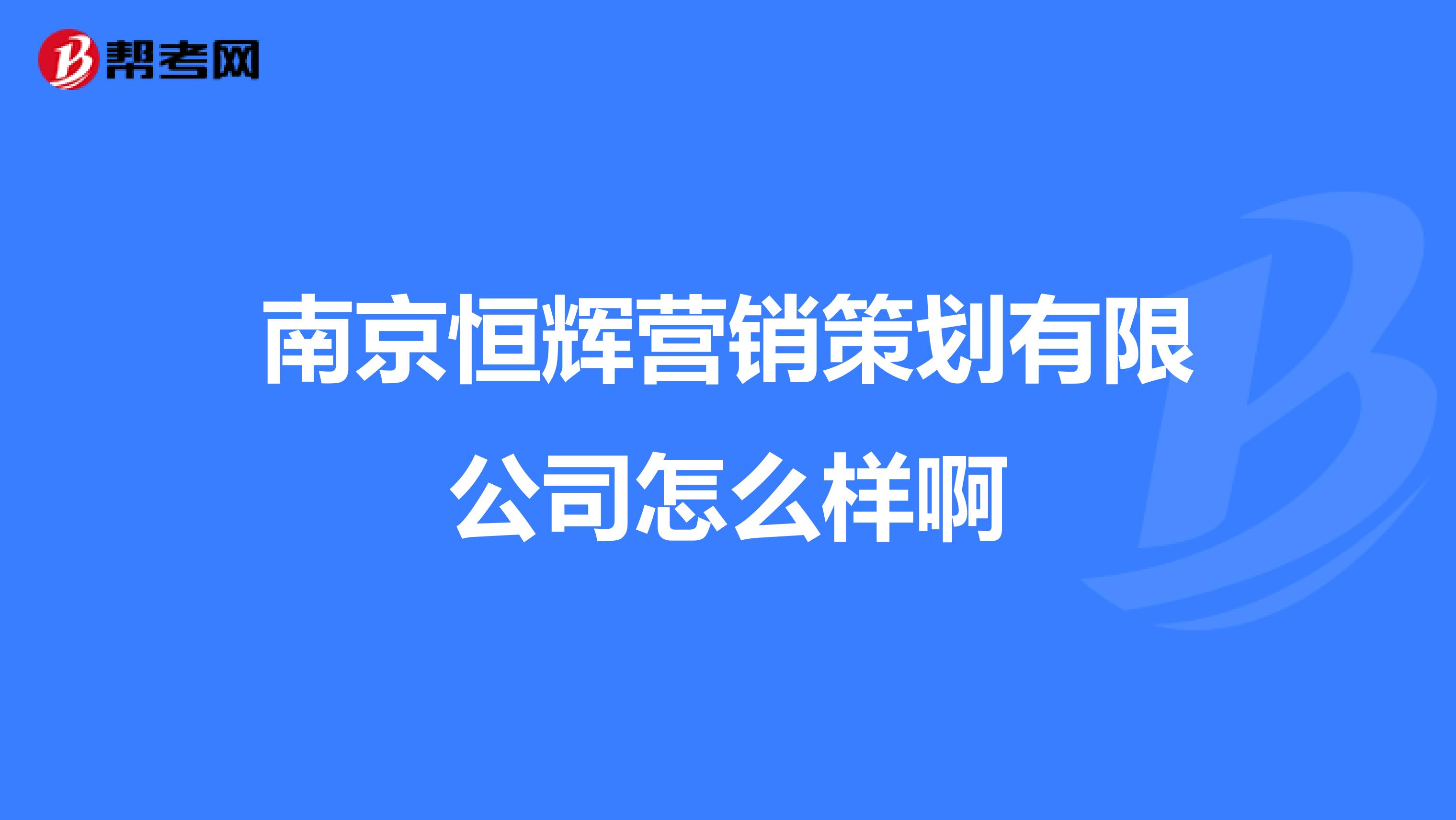 南京恒辉营销策划有限公司怎么样啊