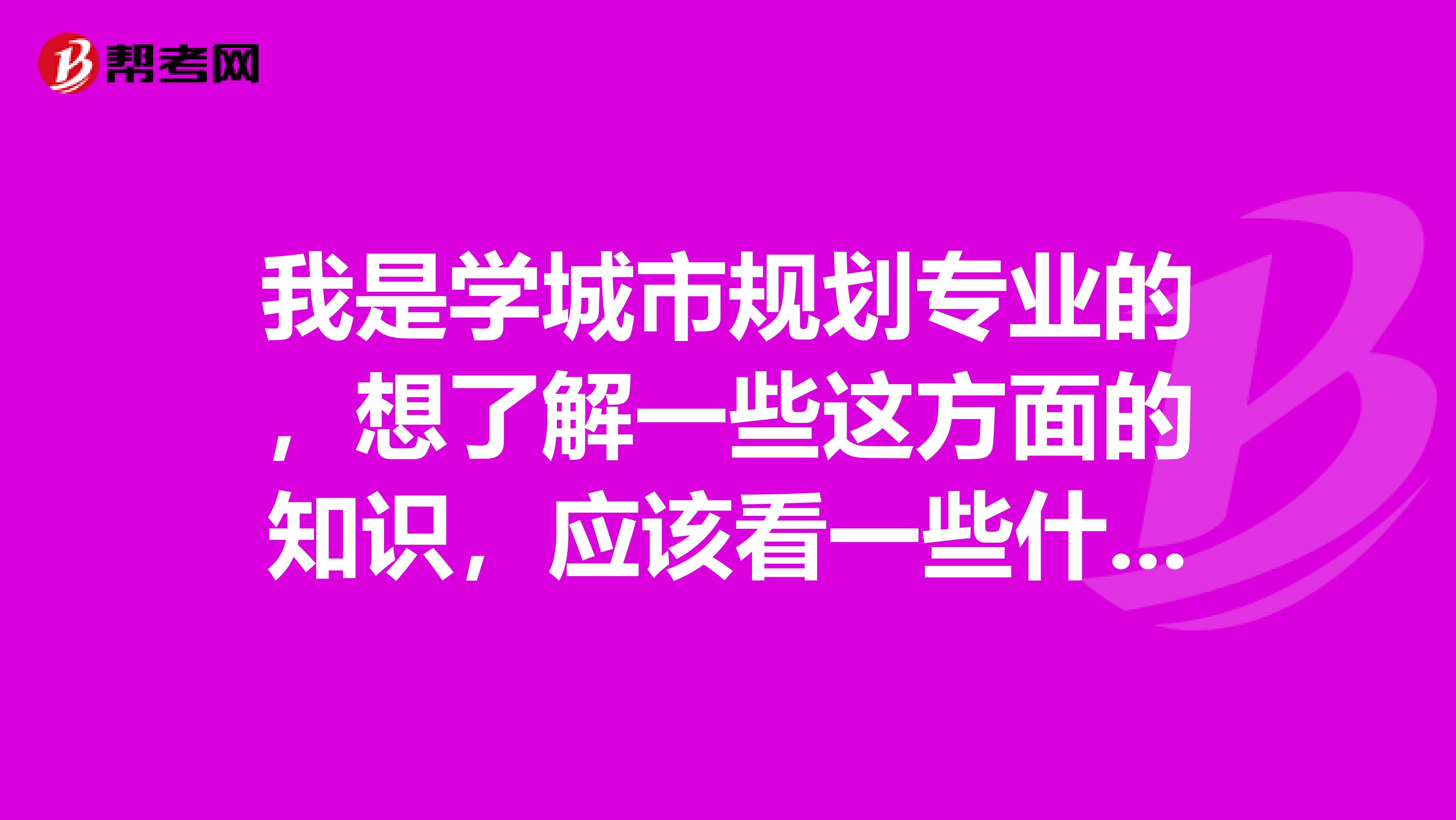 我是学城市规划专业的,想了解一些这方面的知识,应该看一些什么样的书籍呢?详细点的书名,专业课本就算