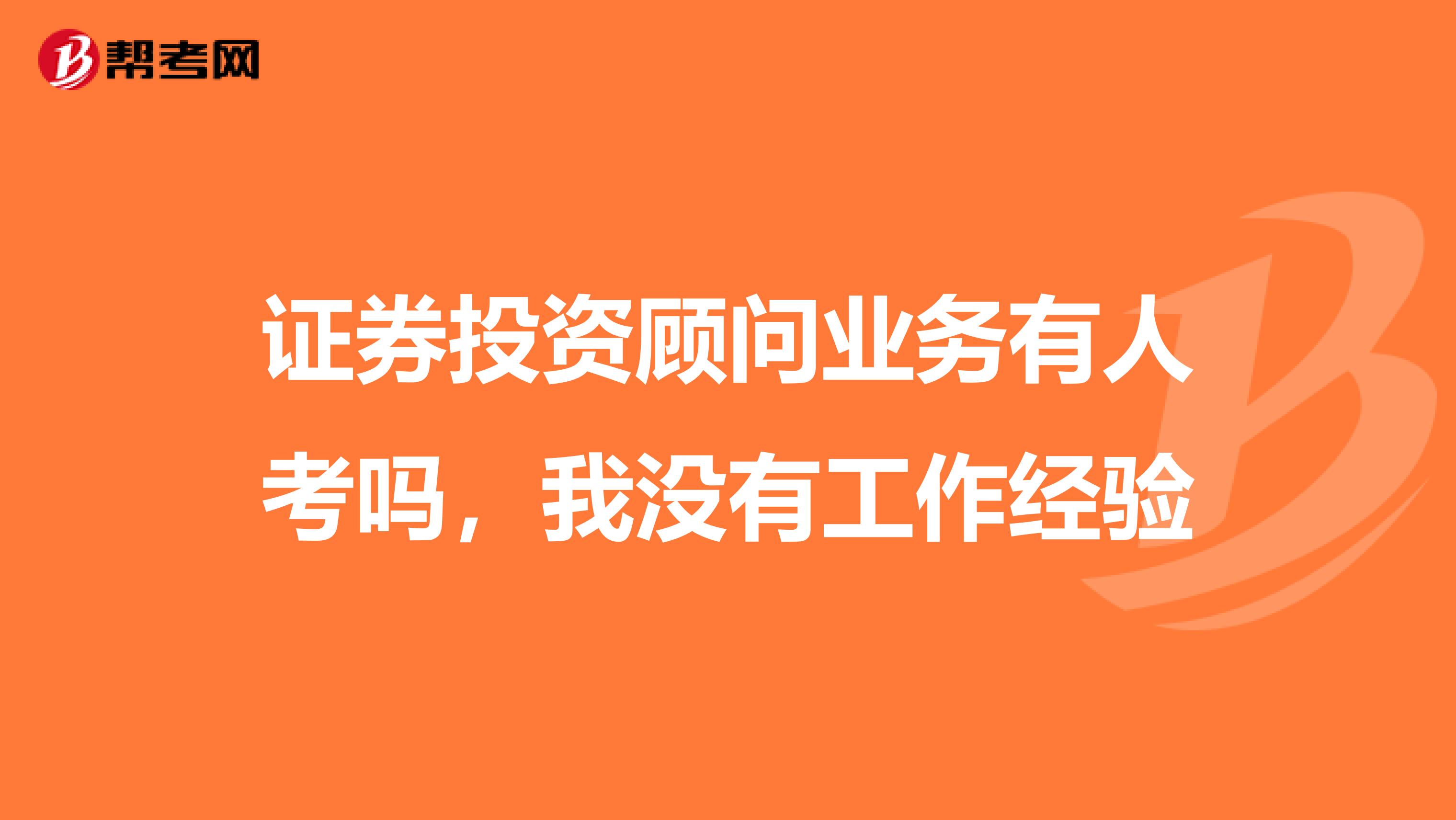 证券投资顾问业务有人考吗,我没有工作经验