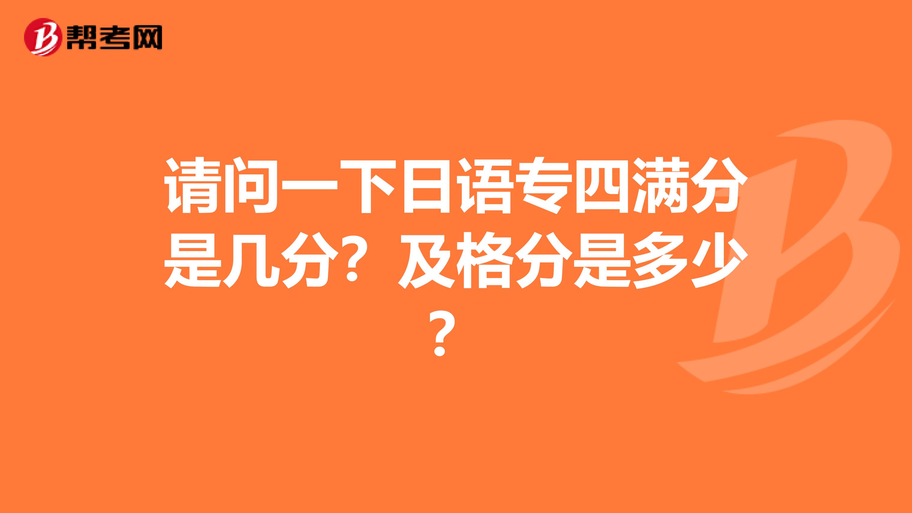 请问一下日语专四满分是几分?及格分是多少?