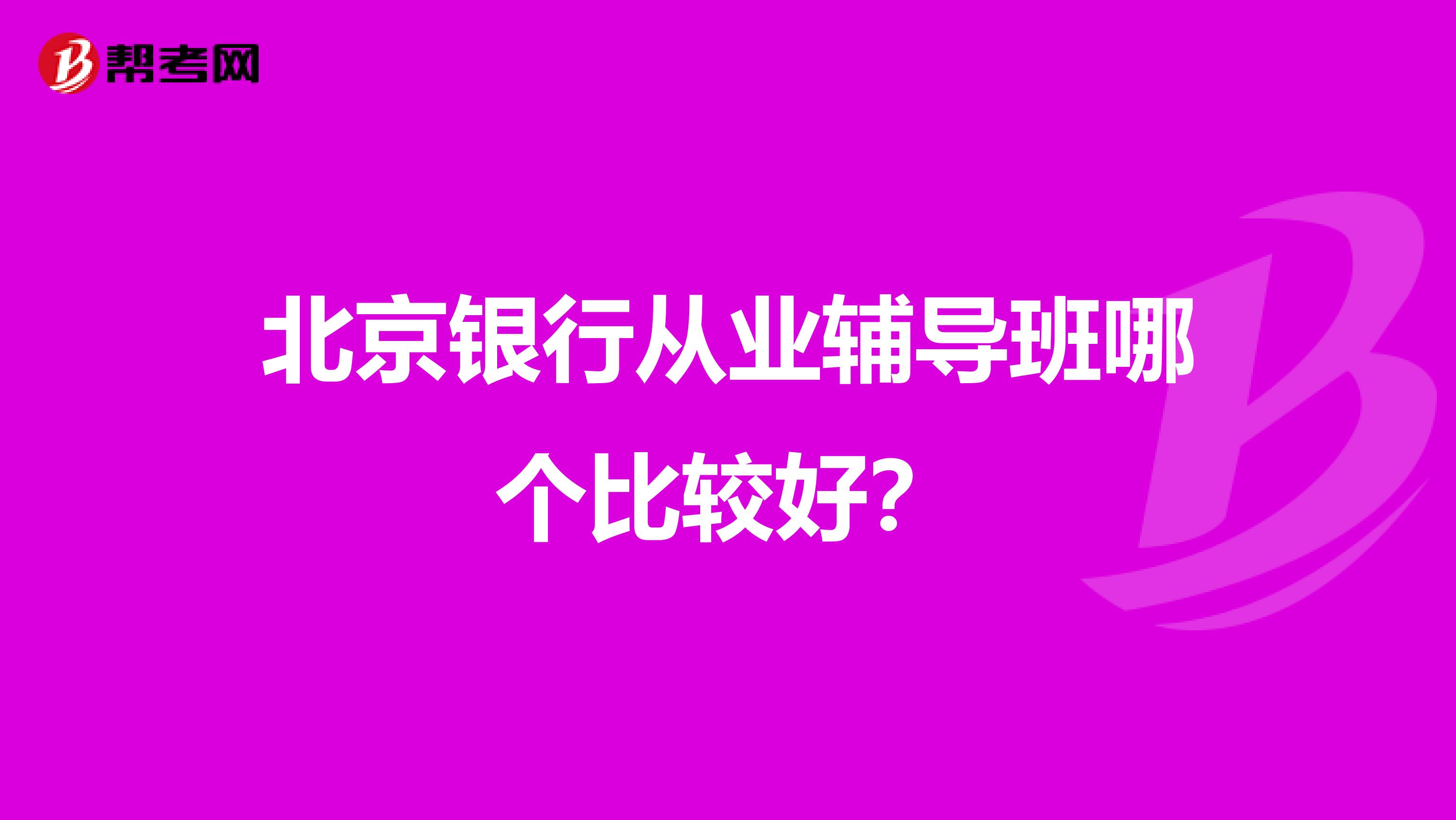 北京银行从业辅导班哪个比较好？