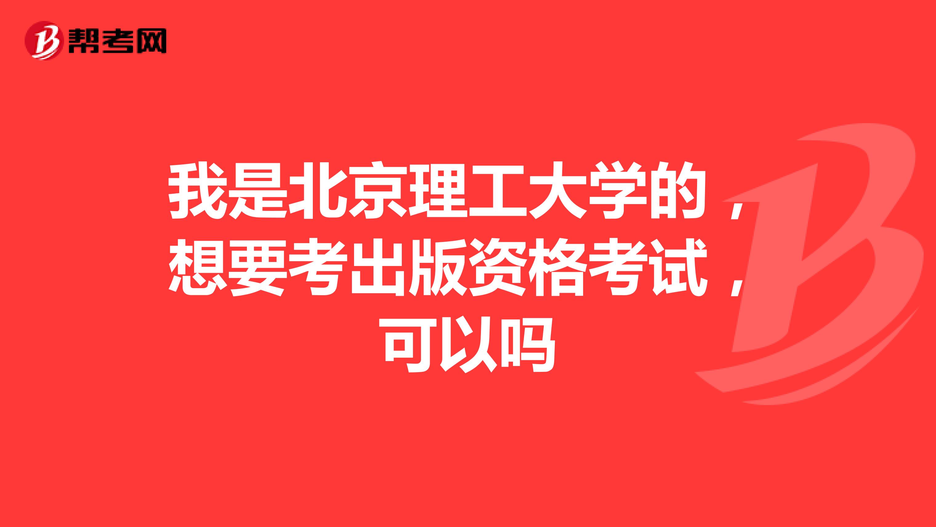 我是北京理工大学的，想要考出版资格考试，可以吗