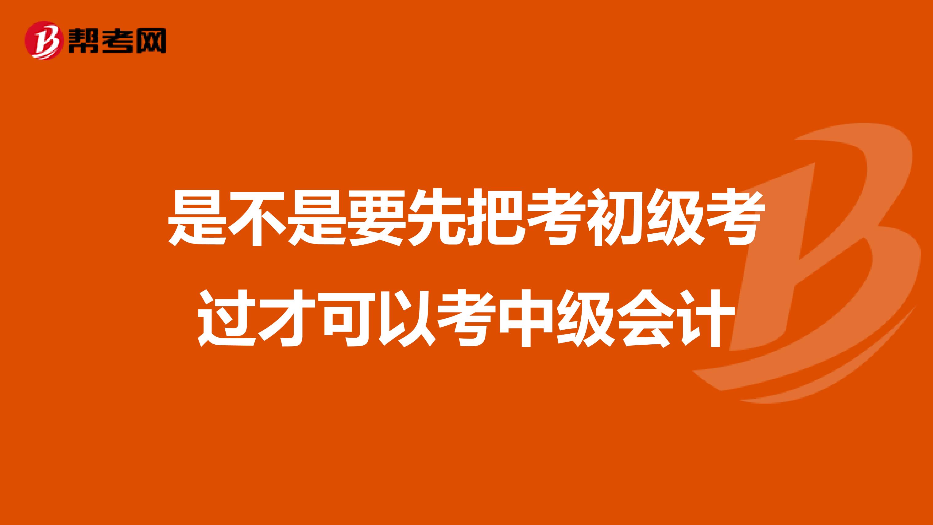 是不是要先把考初级考过才可以考中级会计