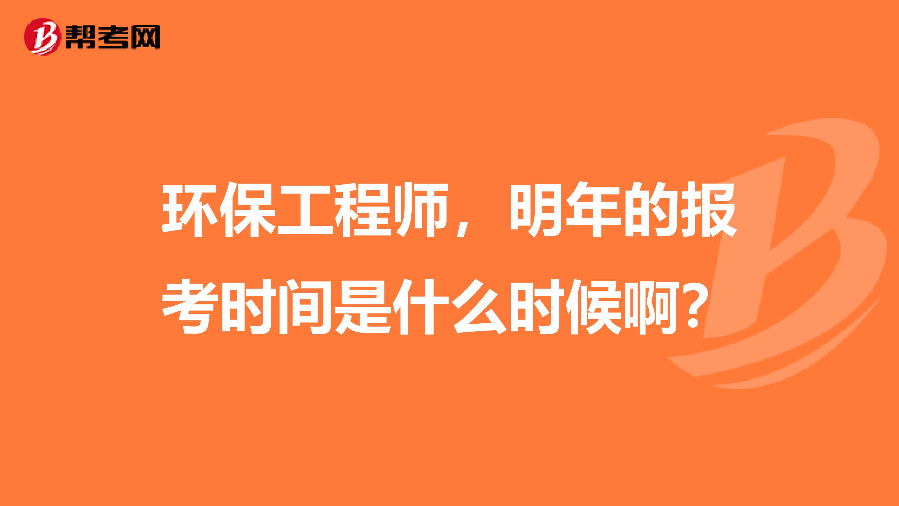 环保工程师，明年的报考时间是什么时候啊？