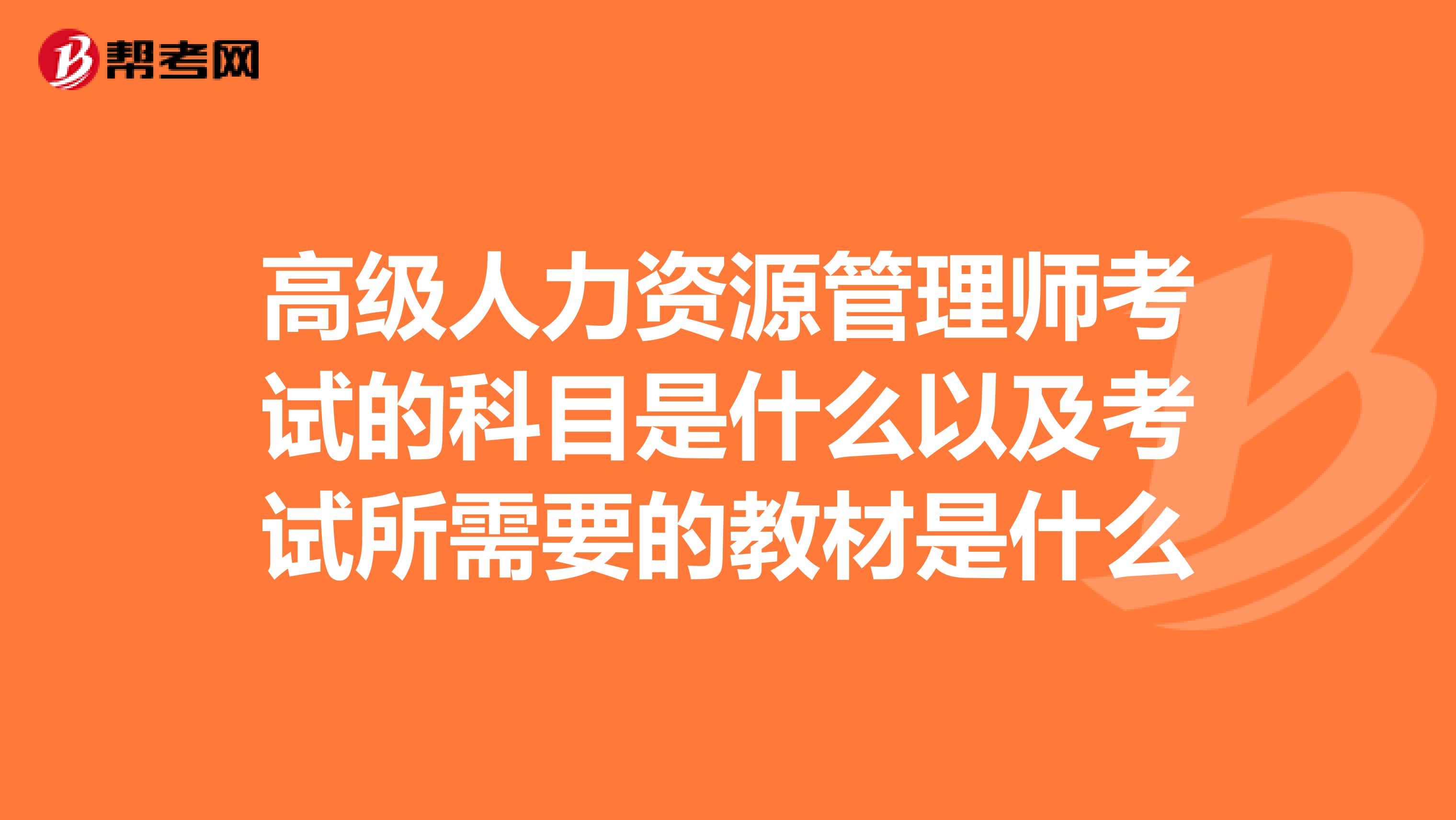 高級人力資源管理師考試的科目是什么以及考試所需要的教材是什么