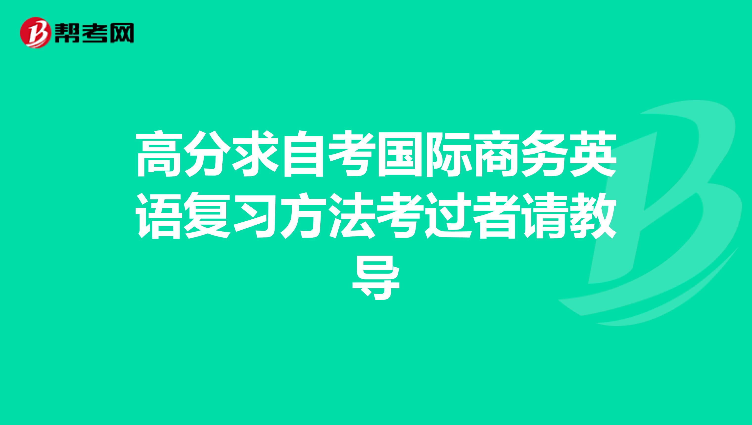 高分求自考国际商务英语复习方法考过者请教导