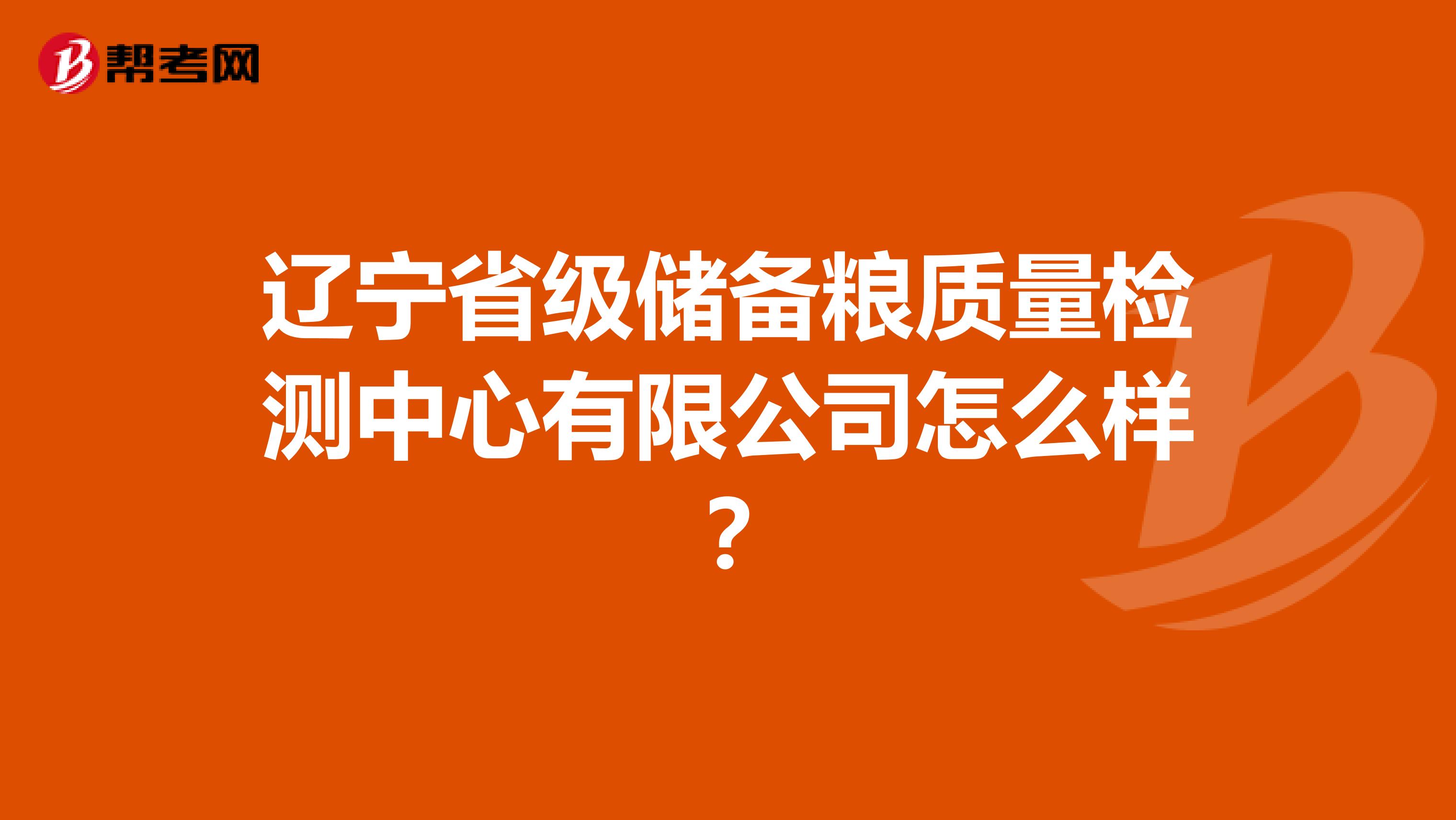 辽宁省级储备粮质量检测中心有限公司怎么样？
