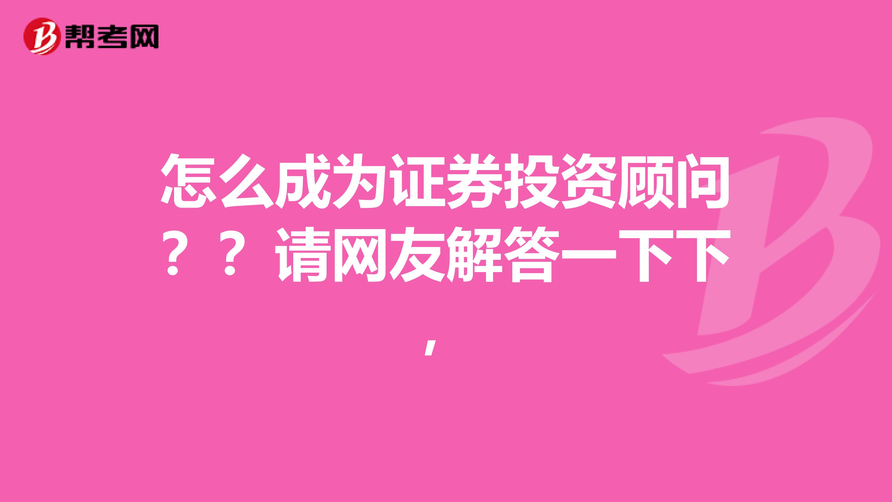 怎么成为证券投资顾问??请网友解答一下下,