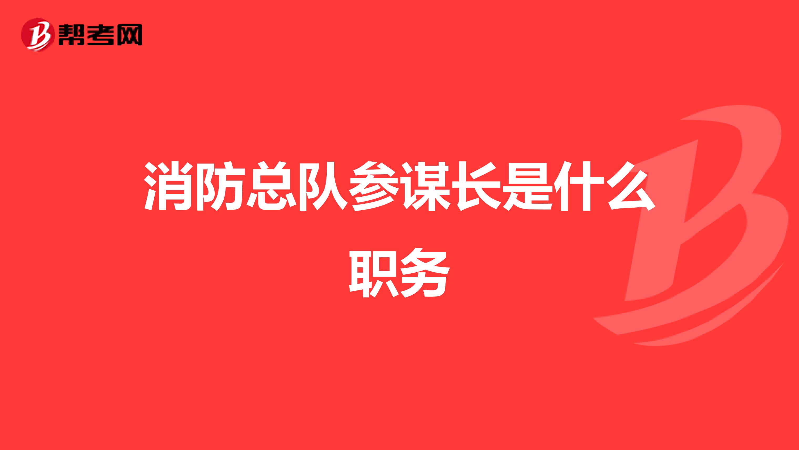 消防总队参谋长是什么职务